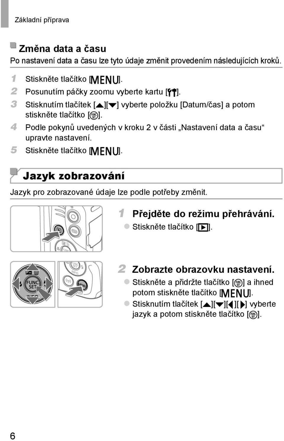 4 Podle pokynů uvedených v kroku 2 v části Nastavení data a času upravte nastavení. 5 Stiskněte tlačítko [ ].