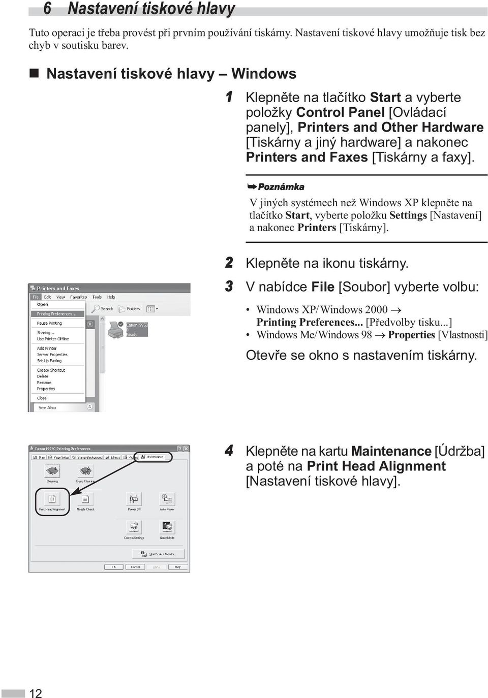 [Tiskárny a faxy]. V jiných systémech než Windows XP klepn te na tla ítko Start, vyberte položku Settings [Nastavení] a nakonec Printers [Tiskárny]. 2 Klepn te na ikonu tiskárny.