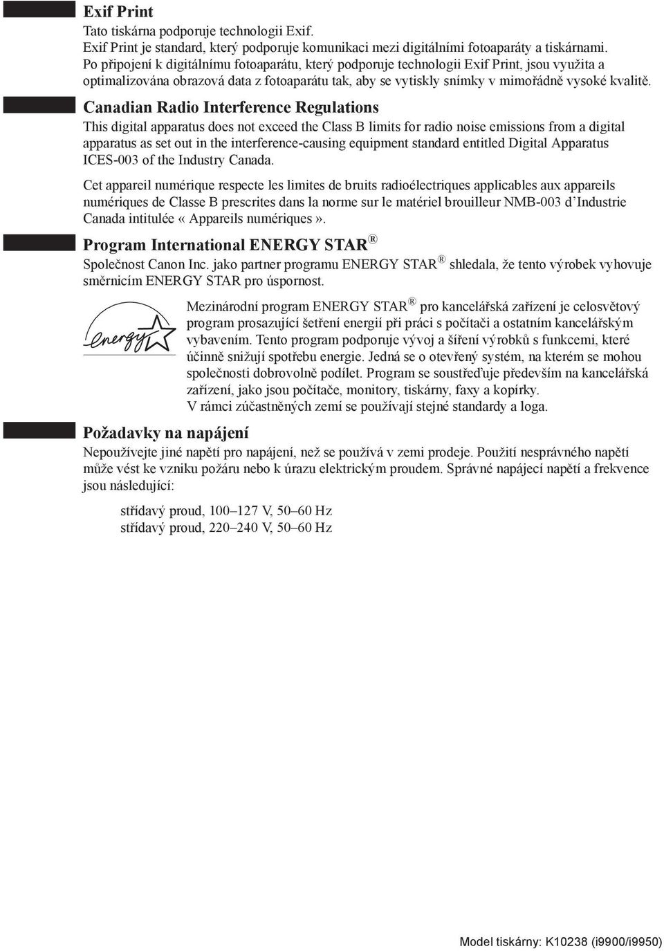 Canadian Radio Interference Regulations This digital apparatus does not exceed the Class B limits for radio noise emissions from a digital apparatus as set out in the interference-causing equipment