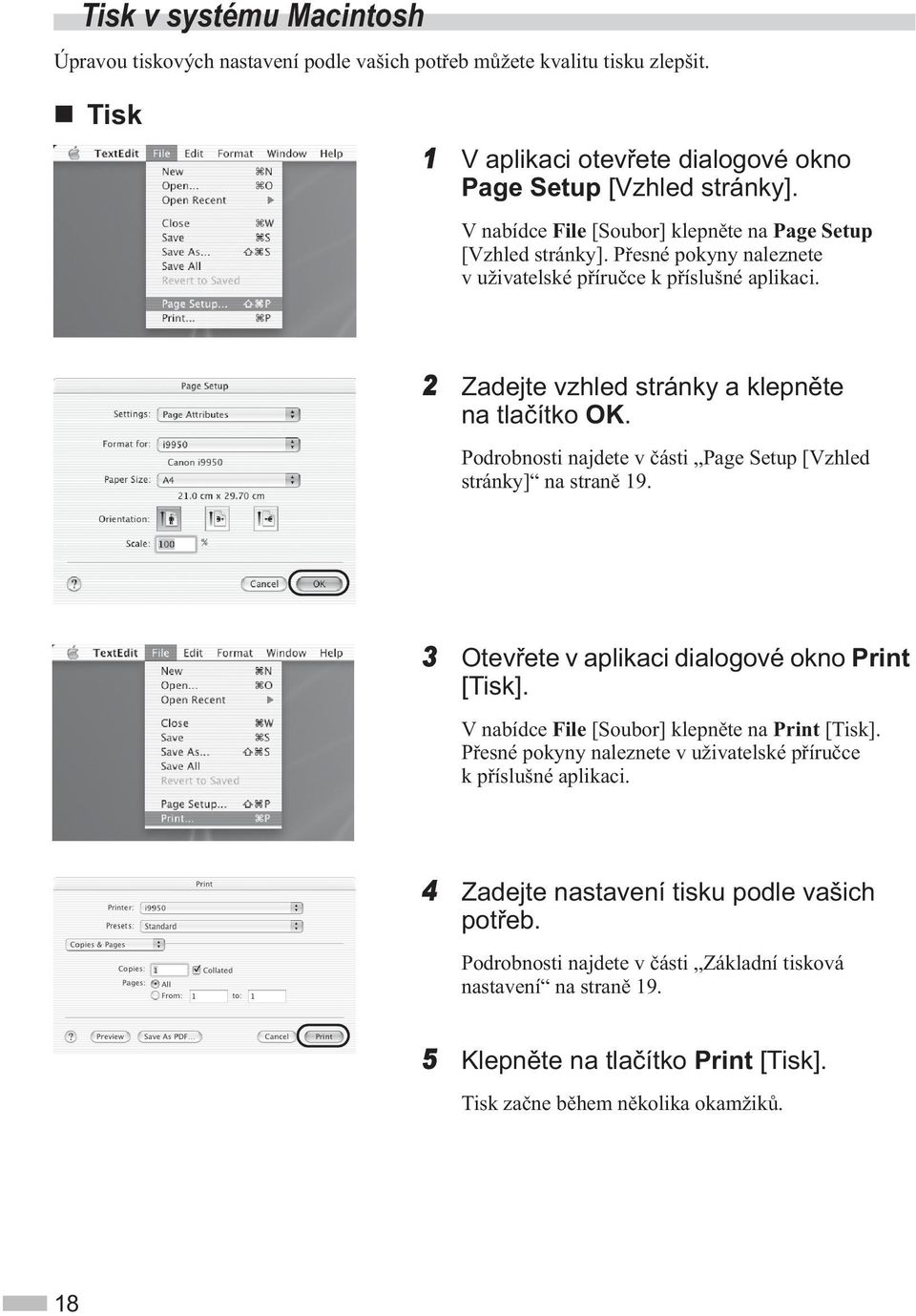 Podrobnosti najdete v ásti Page Setup [Vzhled stránky] na stran 19. 3 Otev ete v aplikaci dialogové okno Print [Tisk]. V nabídce File [Soubor] klepn te na Print [Tisk].
