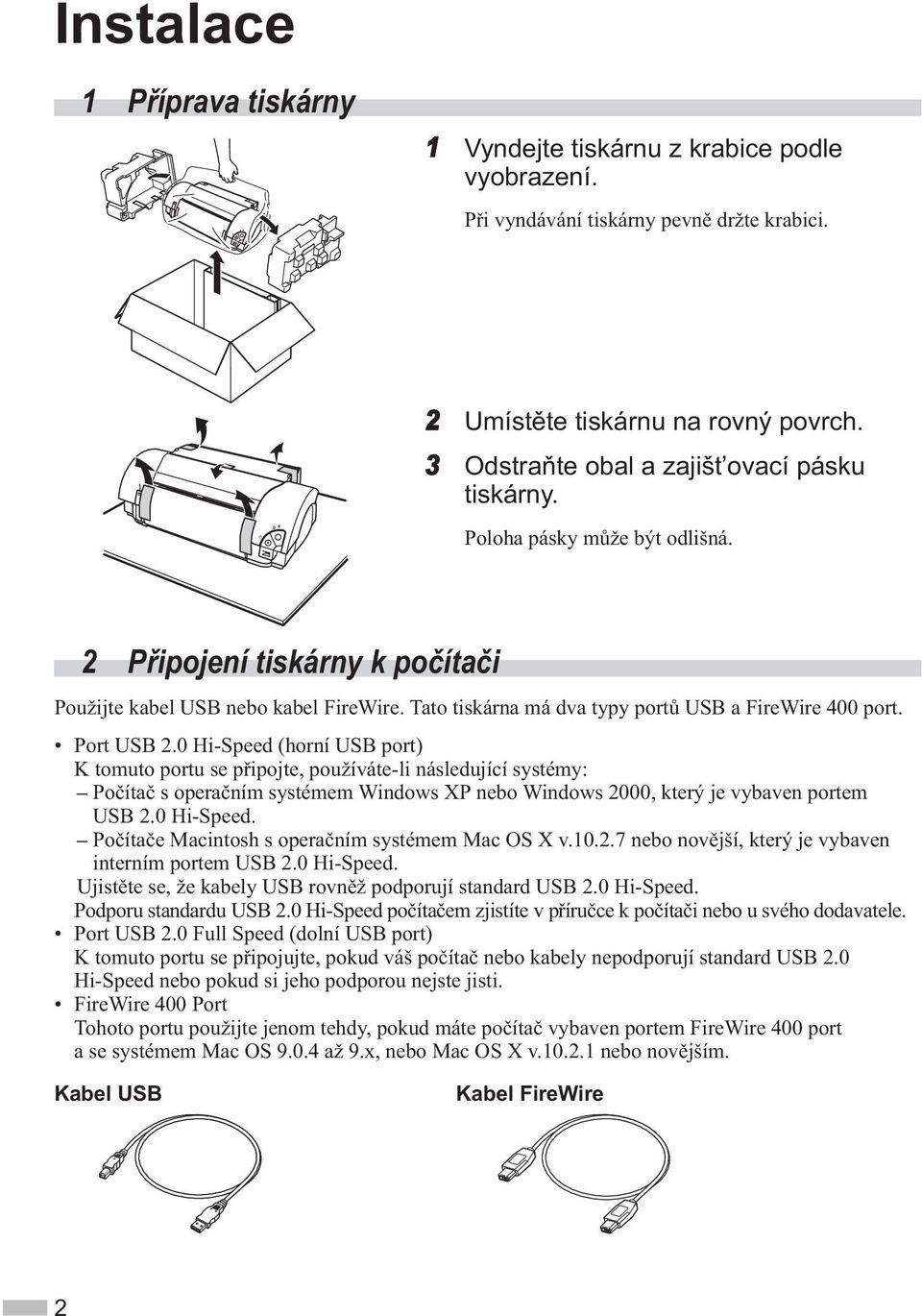 Tato tiskárna má dva typy port USB a FireWire 400 port. Port USB 2.