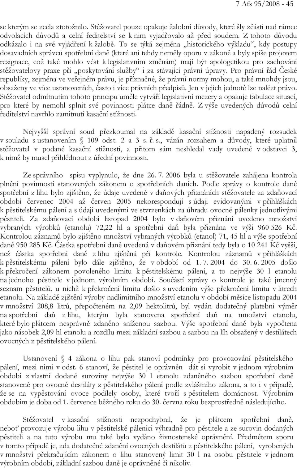 To se týká zejména historického výkladu, kdy postupy dosavadních správců spotřební daně (které ani tehdy neměly oporu v zákoně a byly spíše projevem rezignace, což také mohlo vést k legislativním