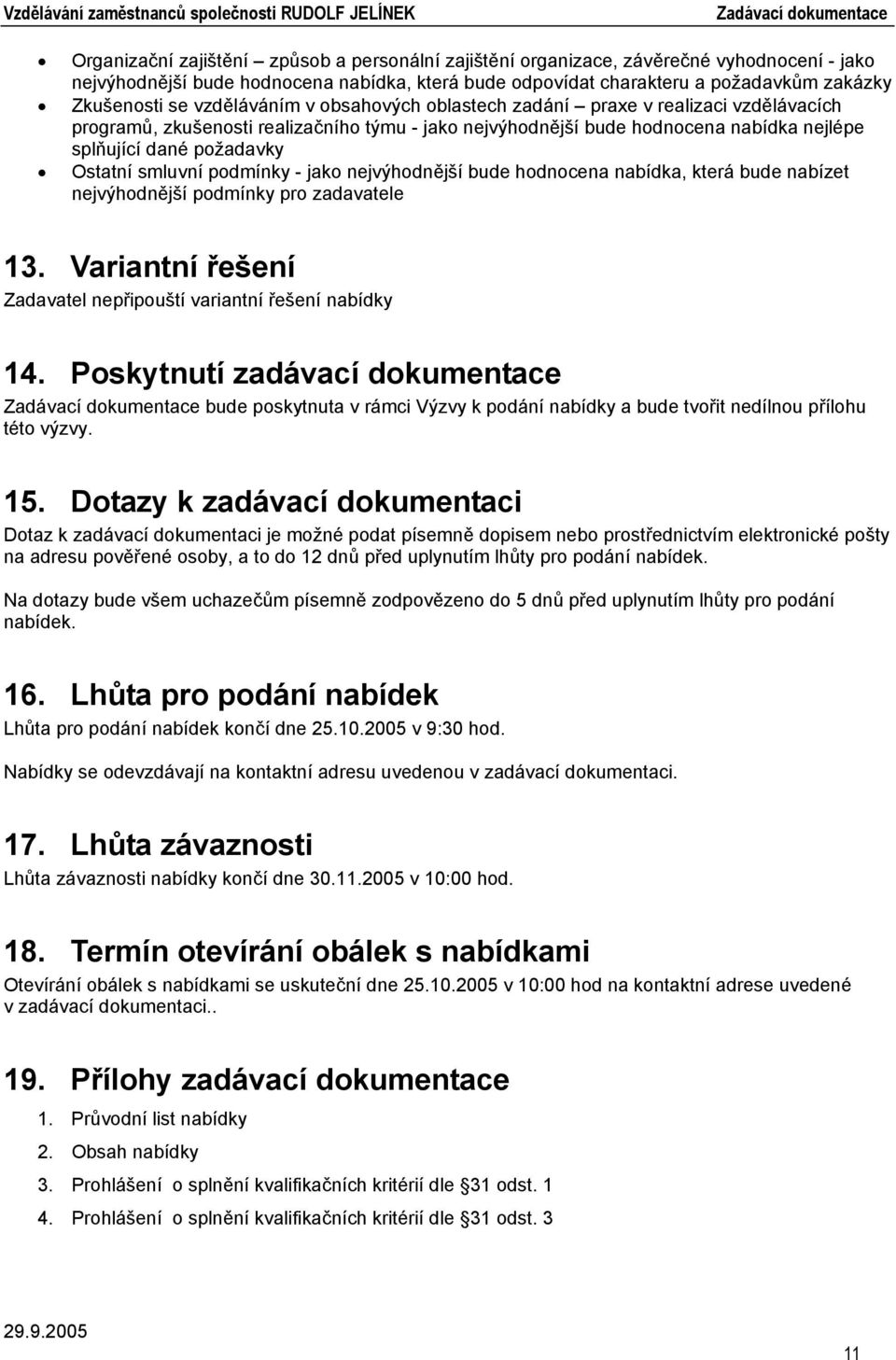 smluvní podmínky - jako nejvýhodnější bude hodnocena nabídka, která bude nabízet nejvýhodnější podmínky pro zadavatele 13. Variantní řešení Zadavatel nepřipouští variantní řešení nabídky 14.