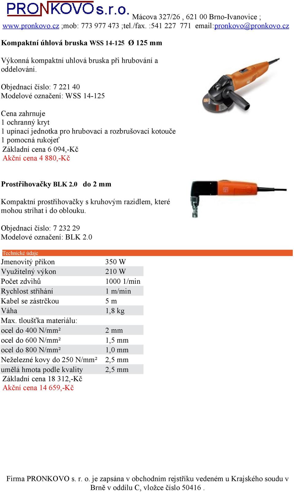 Prostřihovačky BLK 2.0 do 2 mm Kompaktní prostřihovačky s kruhovým razidlem, které mohou stríhat i do oblouku. Objednací číslo: 7 232 29 Modelové označení: BLK 2.