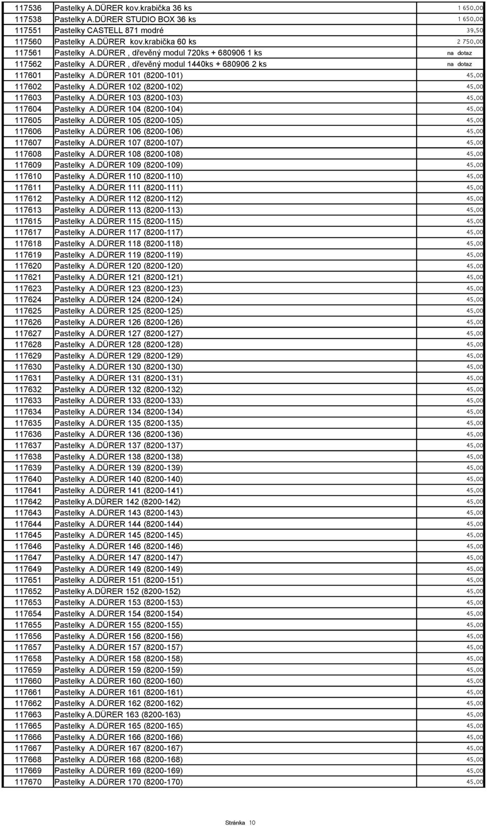 DÜRER 102 (8200-102) 45,00 117603 Pastelky A.DÜRER 103 (8200-103) 45,00 117604 Pastelky A.DÜRER 104 (8200-104) 45,00 117605 Pastelky A.DÜRER 105 (8200-105) 45,00 117606 Pastelky A.