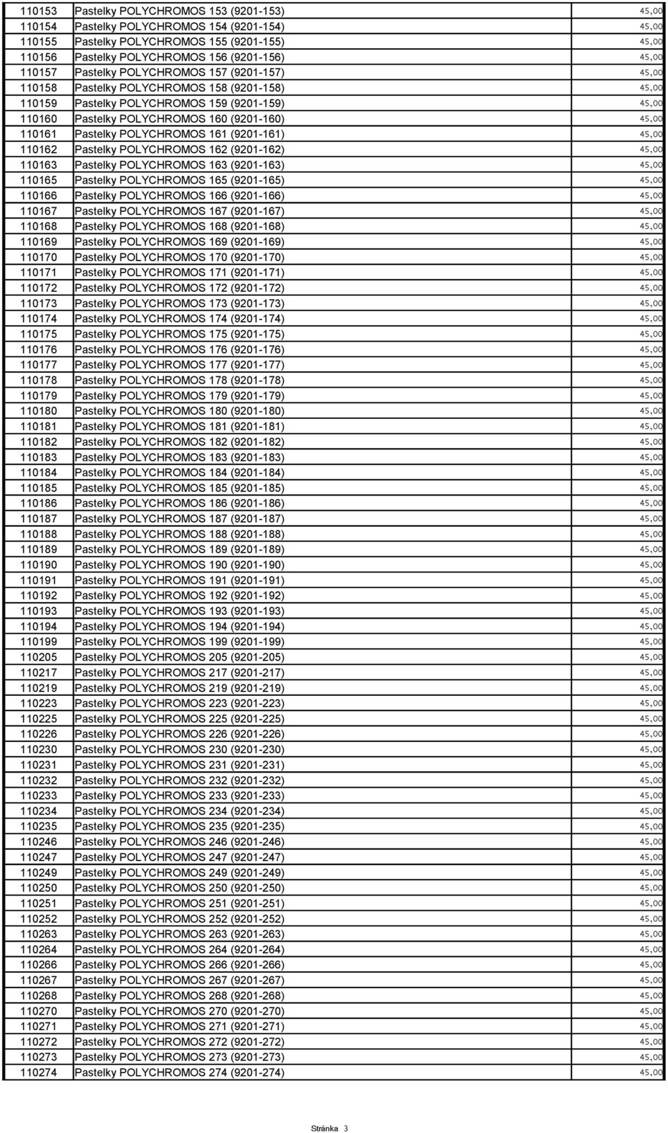 110161 Pastelky POLYCHROMOS 161 (9201-161) 45,00 110162 Pastelky POLYCHROMOS 162 (9201-162) 45,00 110163 Pastelky POLYCHROMOS 163 (9201-163) 45,00 110165 Pastelky POLYCHROMOS 165 (9201-165) 45,00