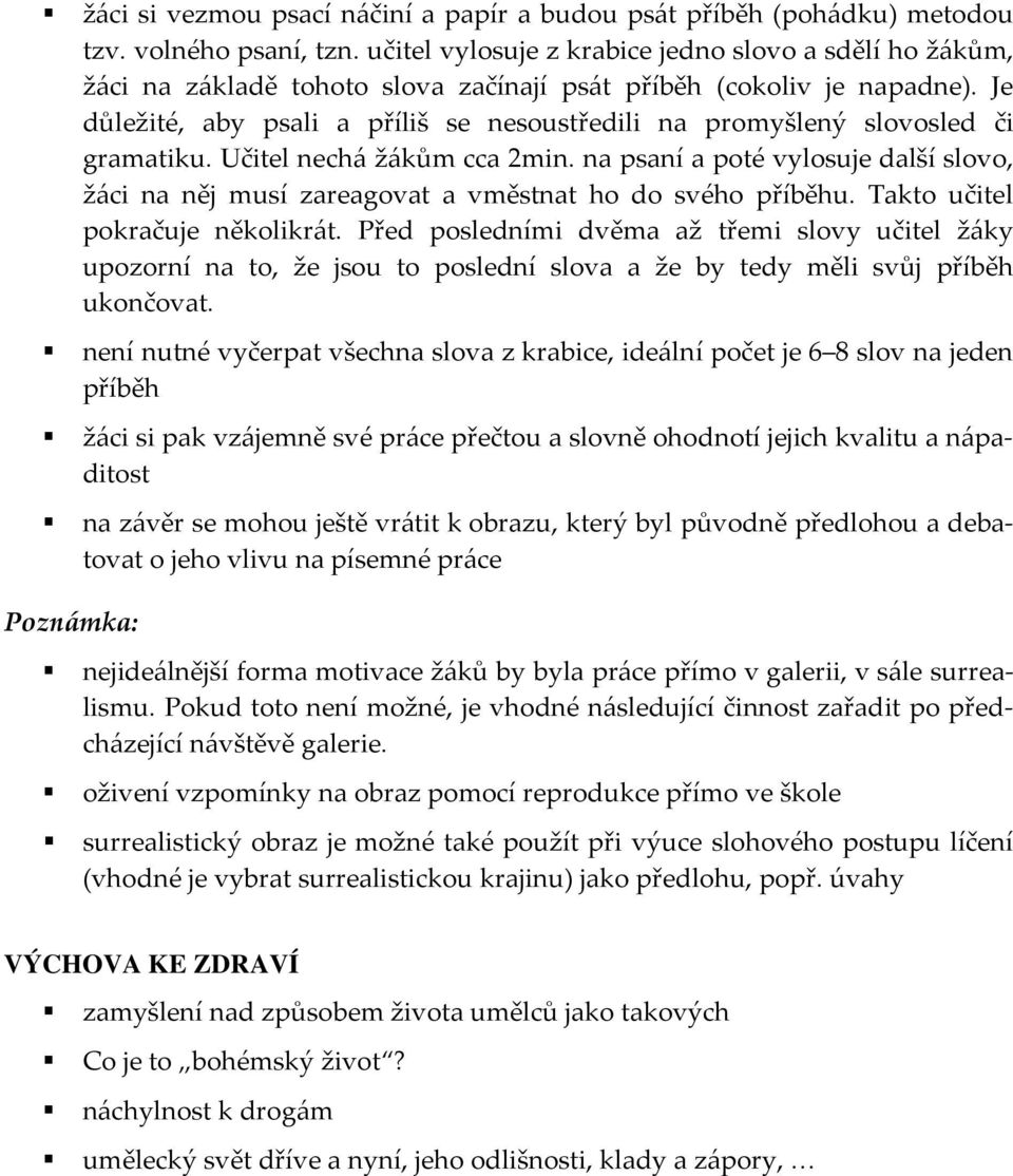 Je důležité, aby psali a příliš se nesoustředili na promyšlený slovosled či gramatiku. Učitel nechá žákům cca 2min.