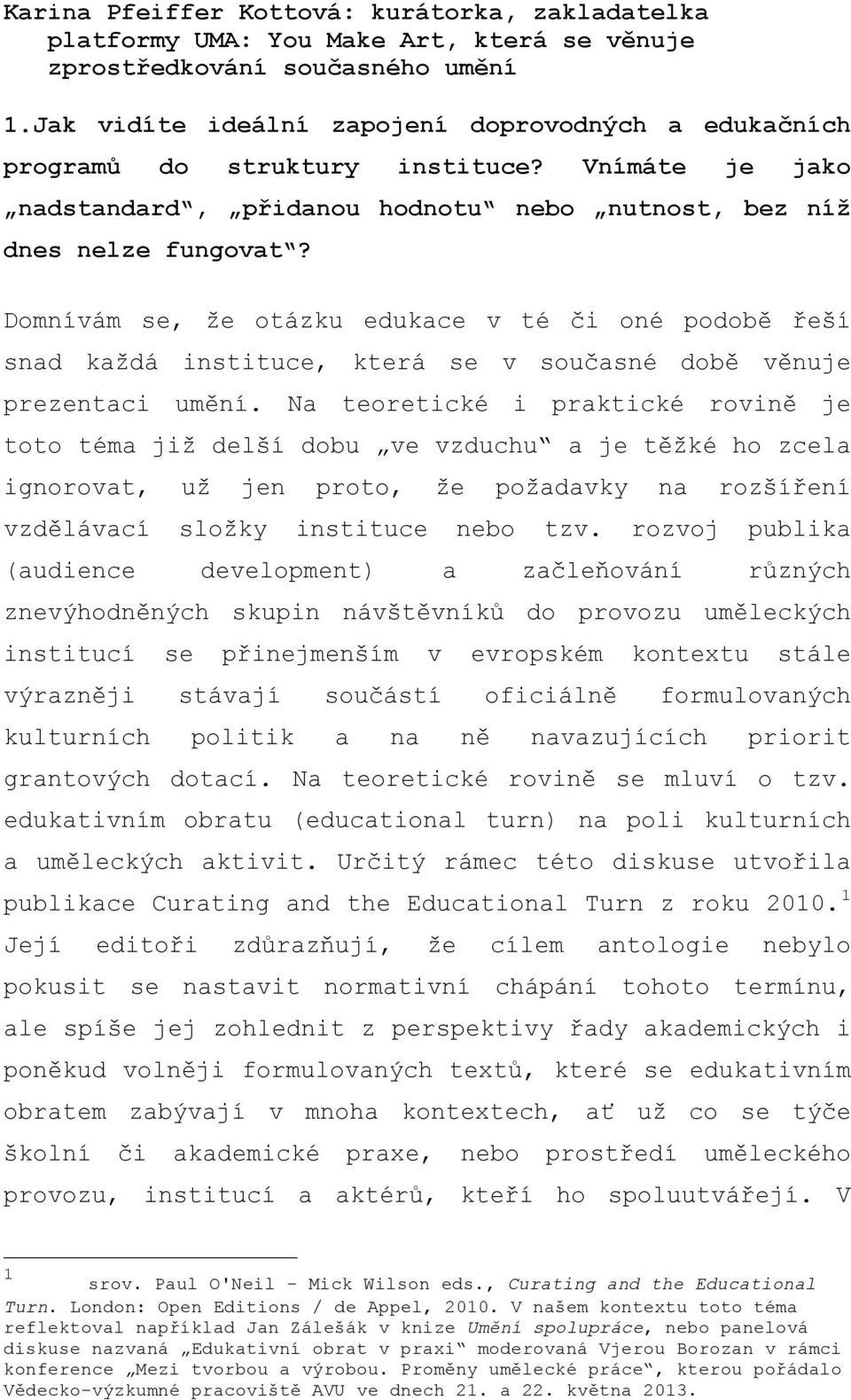 Domnívám se, že otázku edukace v té či oné podobě řeší snad každá instituce, která se v současné době věnuje prezentaci umění.