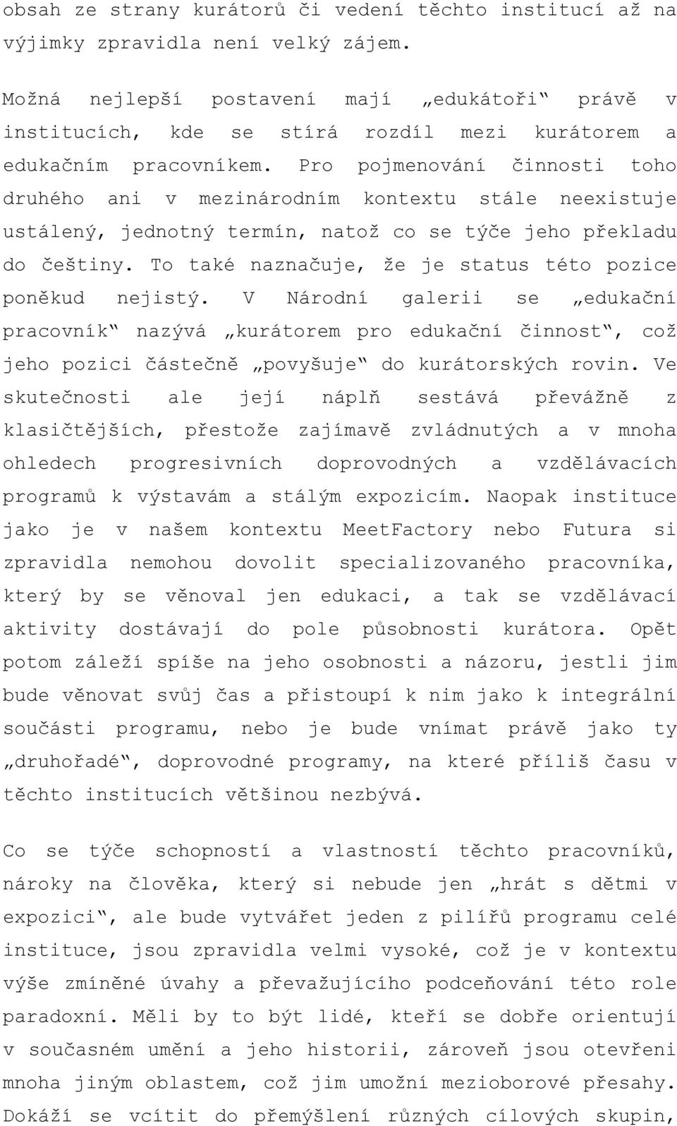 Pro pojmenování činnosti toho druhého ani v mezinárodním kontextu stále neexistuje ustálený, jednotný termín, natož co se týče jeho překladu do češtiny.