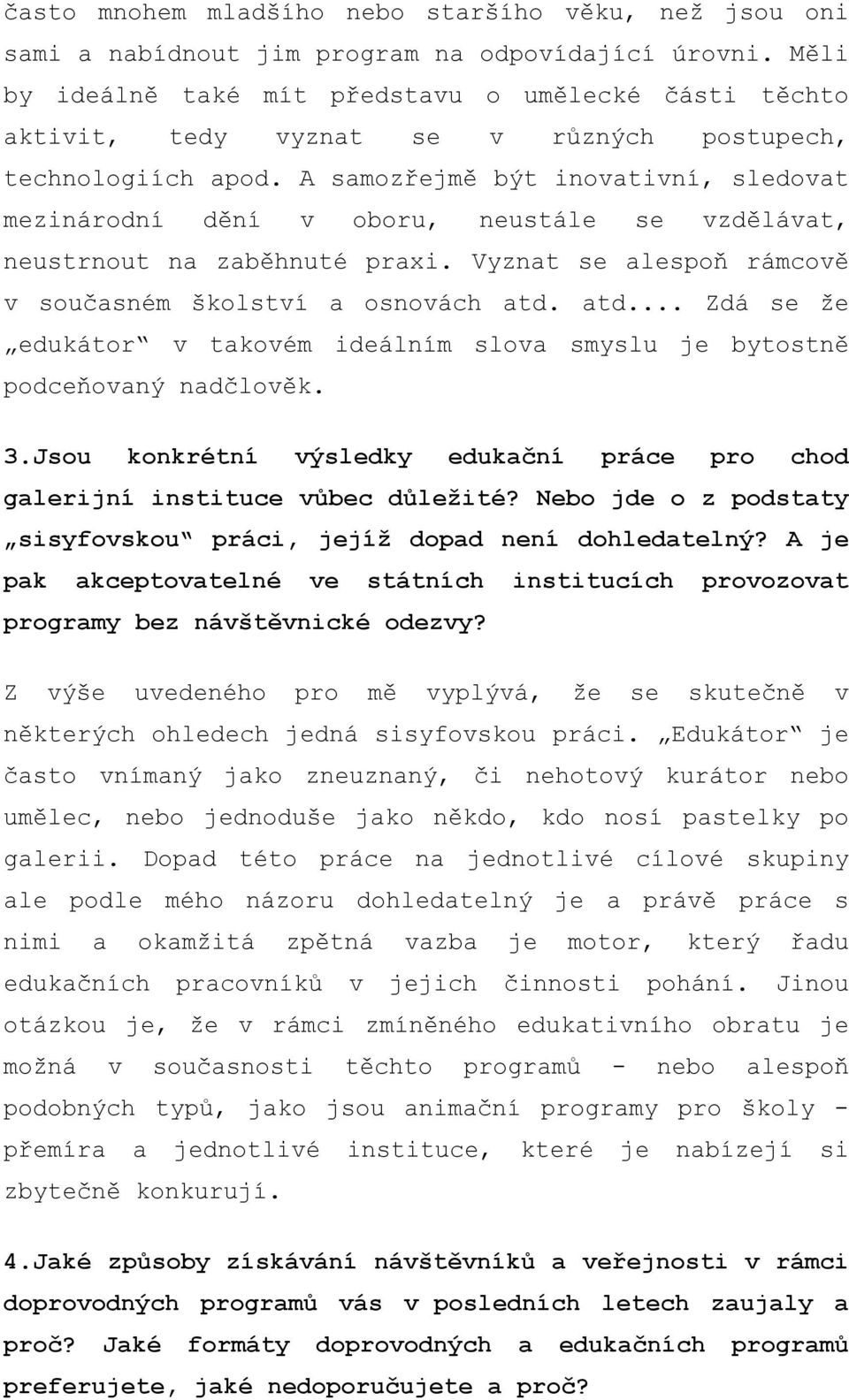 A samozřejmě být inovativní, sledovat mezinárodní dění v oboru, neustále se vzdělávat, neustrnout na zaběhnuté praxi. Vyznat se alespoň rámcově v současném školství a osnovách atd.