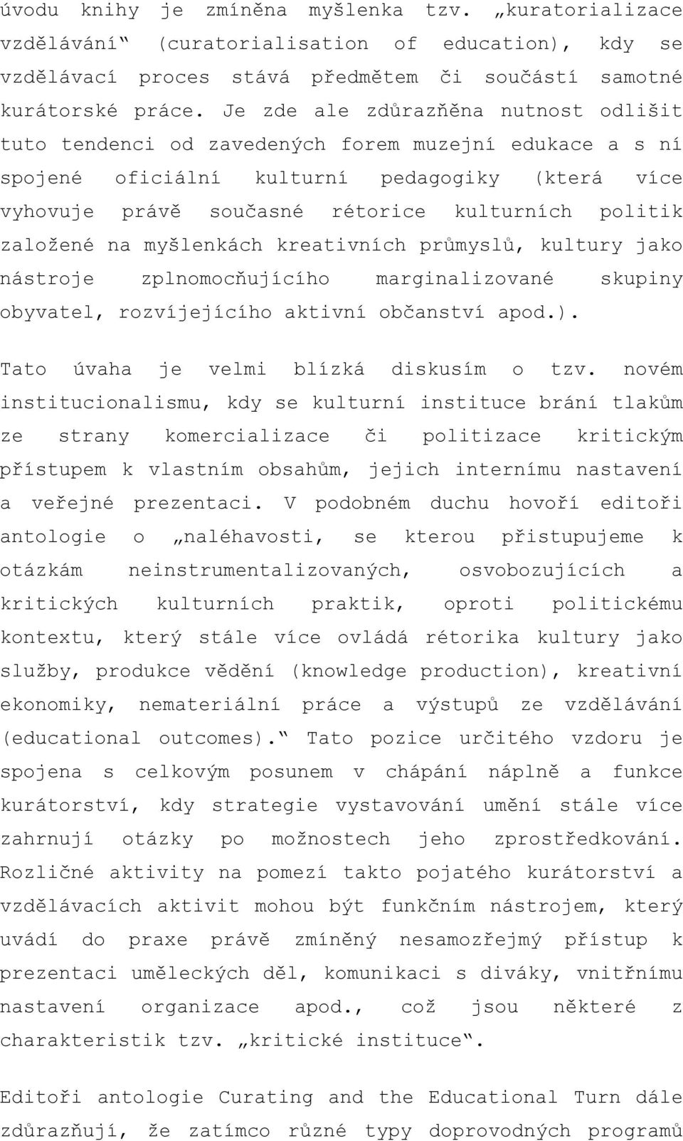 založené na myšlenkách kreativních průmyslů, kultury jako nástroje zplnomocňujícího marginalizované skupiny obyvatel, rozvíjejícího aktivní občanství apod.). Tato úvaha je velmi blízká diskusím o tzv.