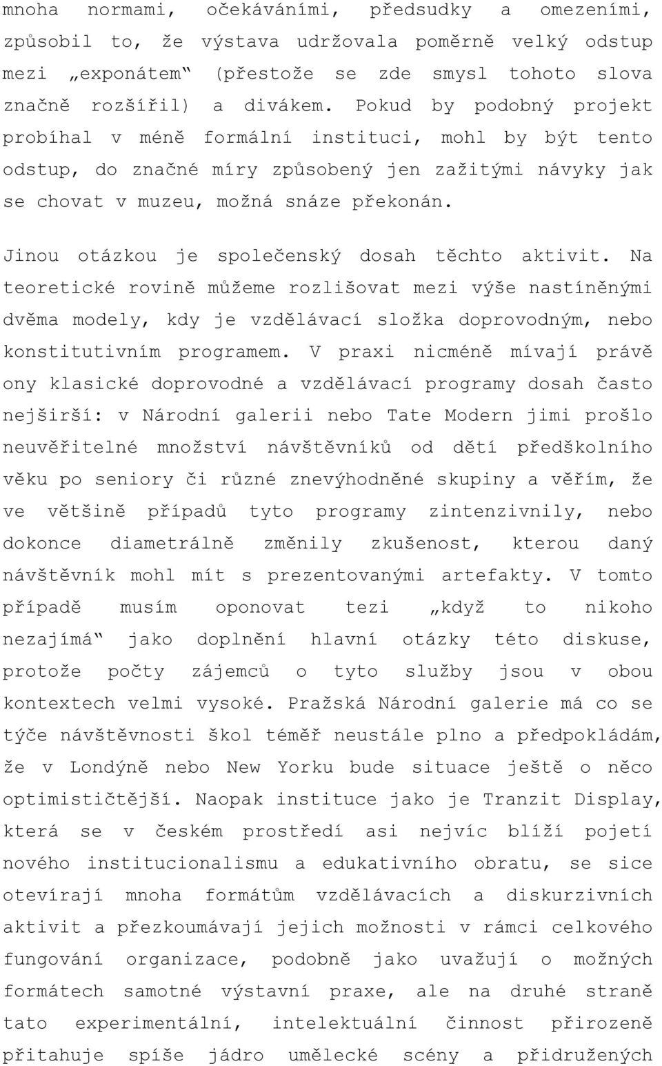 Jinou otázkou je společenský dosah těchto aktivit. Na teoretické rovině můžeme rozlišovat mezi výše nastíněnými dvěma modely, kdy je vzdělávací složka doprovodným, nebo konstitutivním programem.