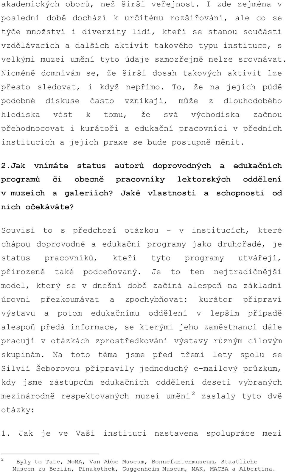 muzei umění tyto údaje samozřejmě nelze srovnávat. Nicméně domnívám se, že širší dosah takových aktivit lze přesto sledovat, i když nepřímo.