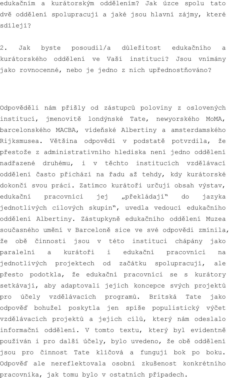 Odpověděli nám přišly od zástupců poloviny z oslovených institucí, jmenovitě londýnské Tate, newyorského MoMA, barcelonského MACBA, vídeňské Albertiny a amsterdamského Rijksmusea.