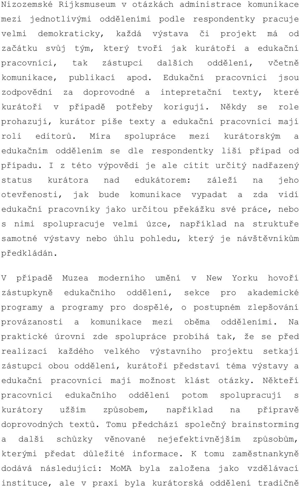 Edukační pracovníci jsou zodpovědní za doprovodné a intepretační texty, které kurátoři v případě potřeby korigují. Někdy se role prohazují, kurátor píše texty a edukační pracovníci mají roli editorů.