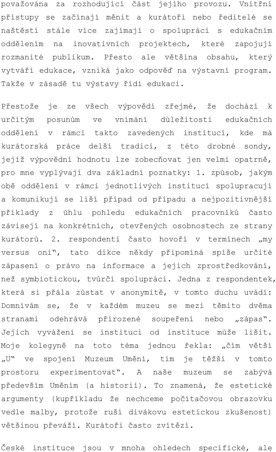 Přesto ale většina obsahu, který vytváří edukace, vzniká jako odpověď na výstavní program. Takže v zásadě tu výstavy řídí edukaci.