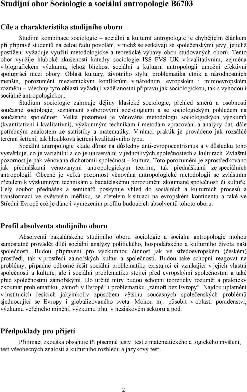 Tento obor využije hluboké zkušenosti katedry sociologie ISS FVS UK v kvalitativním, zejména v biografickém výzkumu, jehož blízkost sociální a kulturní antropologii umožní efektivní spolupráci mezi