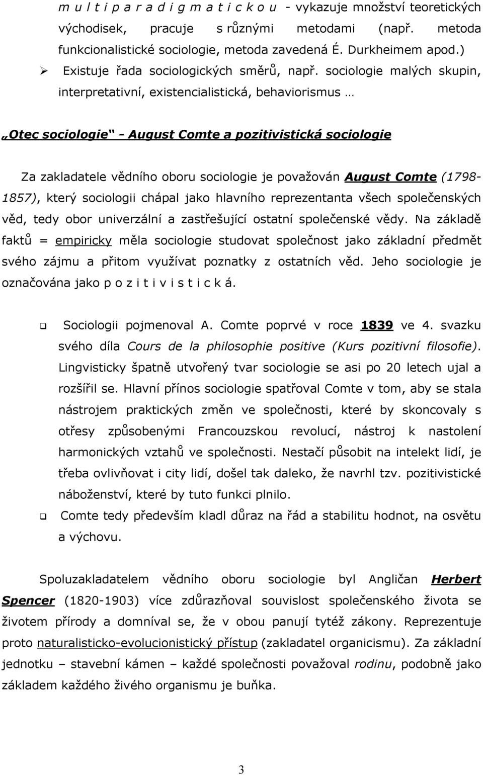 sociologie malých skupin, interpretativní, existencialistická, behaviorismus Otec sociologie - August Comte a pozitivistická sociologie Za zakladatele vědního oboru sociologie je považován August