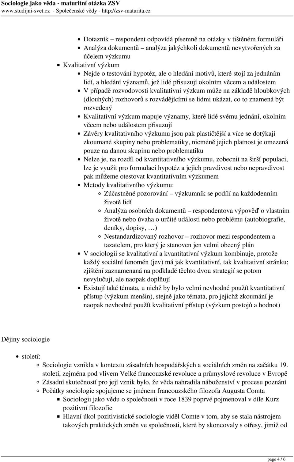 rozhovorů s rozvádějícími se lidmi ukázat, co to znamená být rozvedený Kvalitativní výzkum mapuje významy, které lidé svému jednání, okolním věcem nebo událostem přisuzují Závěry kvalitativního