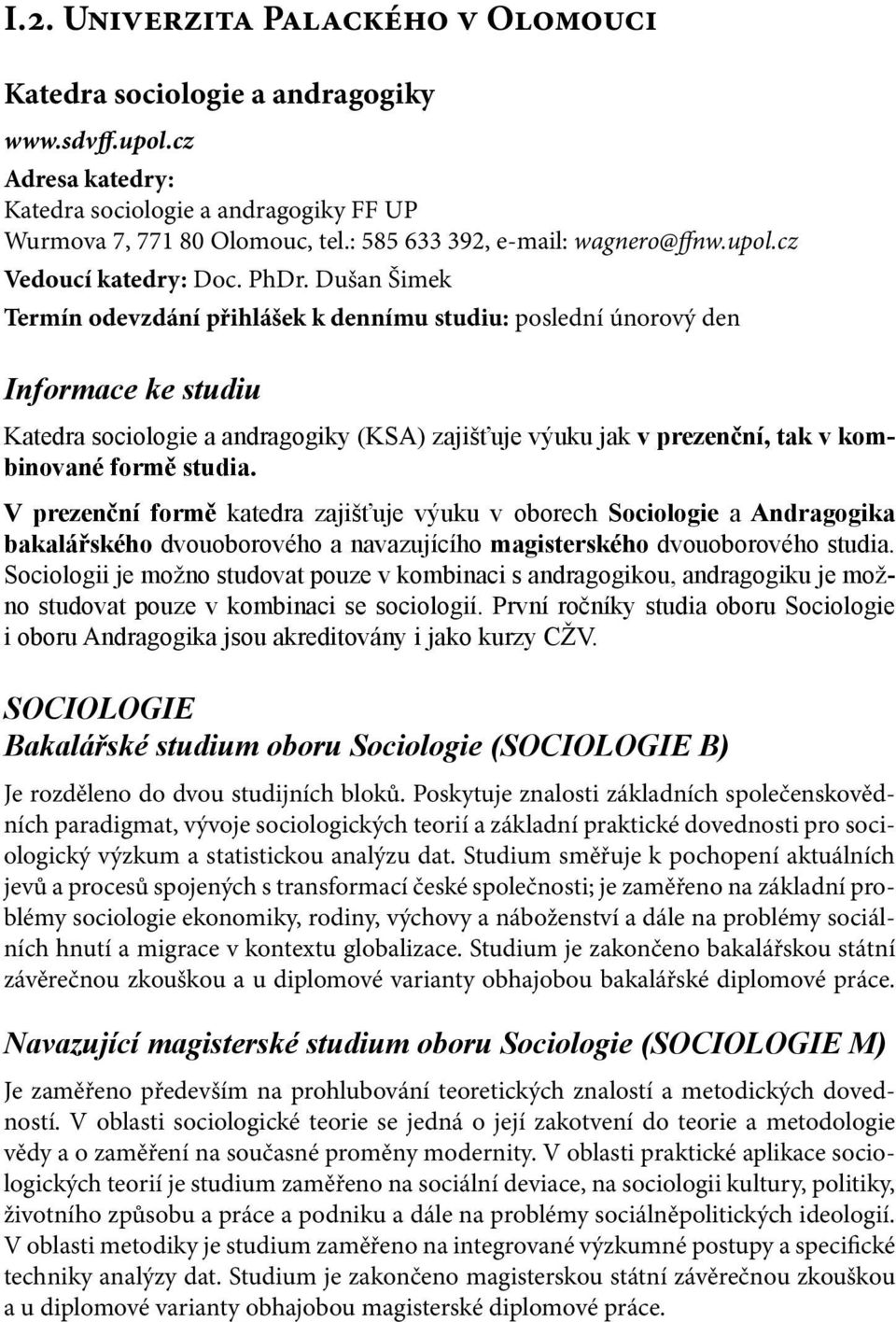 Dušan Šimek Termín odevzdání přihlášek k dennímu studiu: poslední únorový den Informace ke studiu Katedra sociologie a andragogiky (KSA) zajišťuje výuku jak v prezenční, tak v kombinované formě