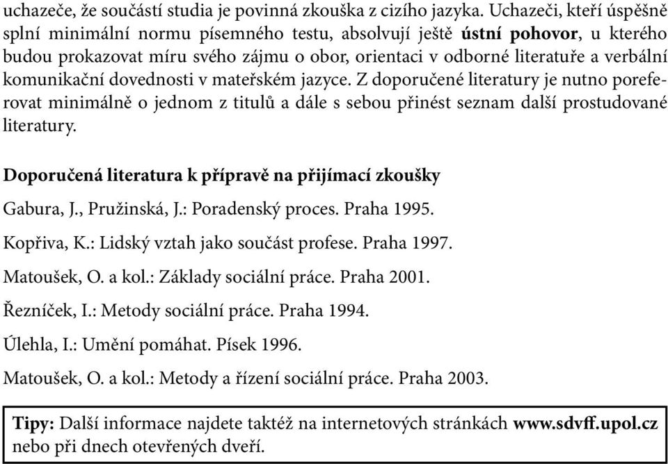 dovednosti v mateřském jazyce. Z doporučené literatury je nutno poreferovat minimálně o jednom z titulů a dále s sebou přinést seznam další prostudované literatury.