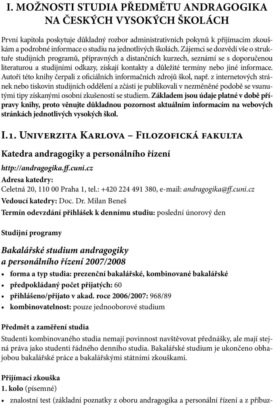 Zájemci se dozvědí vše o struktuře studijních programů, přípravných a distančních kurzech, seznámí se s doporučenou literaturou a studijními odkazy, získají kontakty a důležité termíny nebo jiné