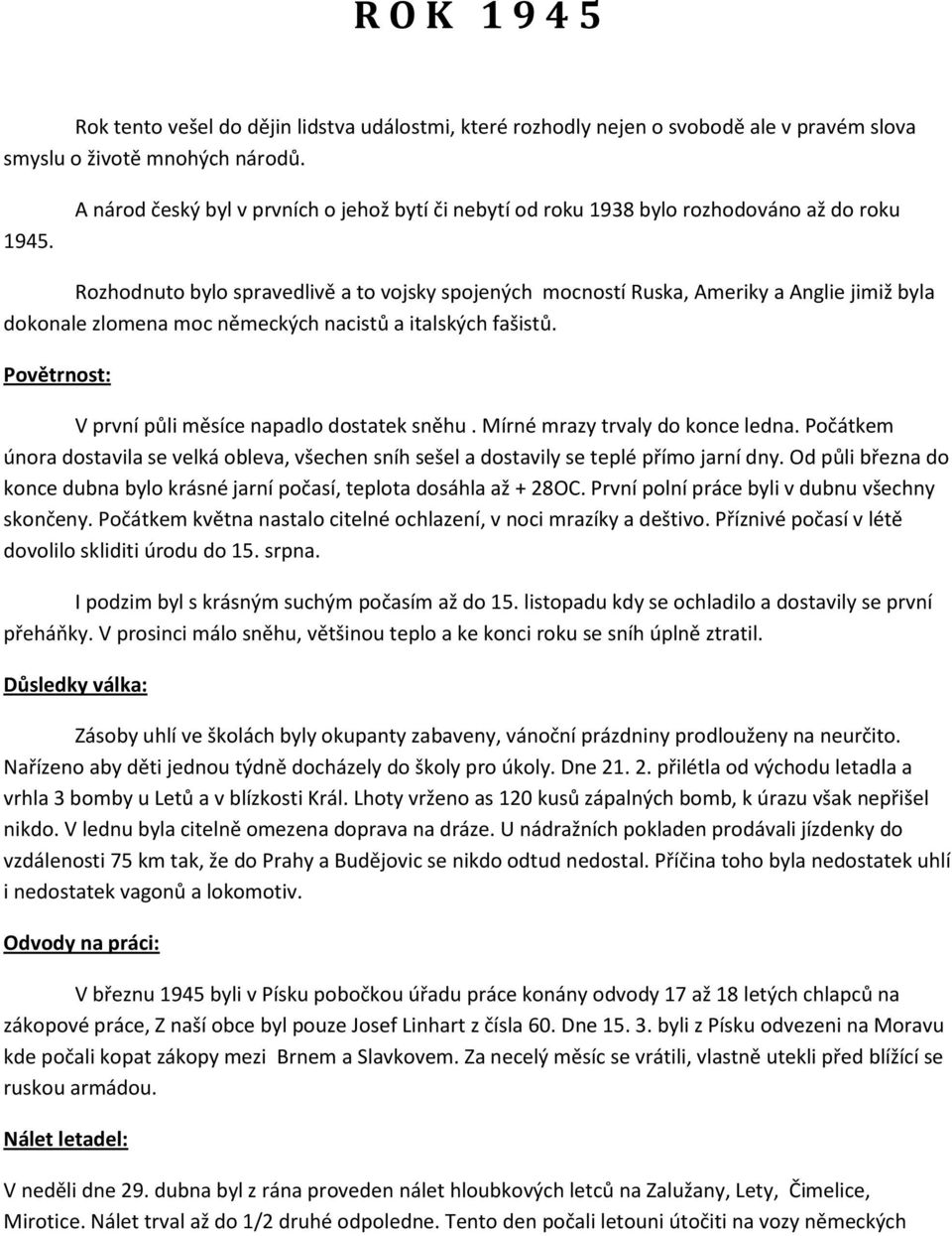 zlomena moc německých nacistů a italských fašistů. Povětrnost: V první půli měsíce napadlo dostatek sněhu. Mírné mrazy trvaly do konce ledna.