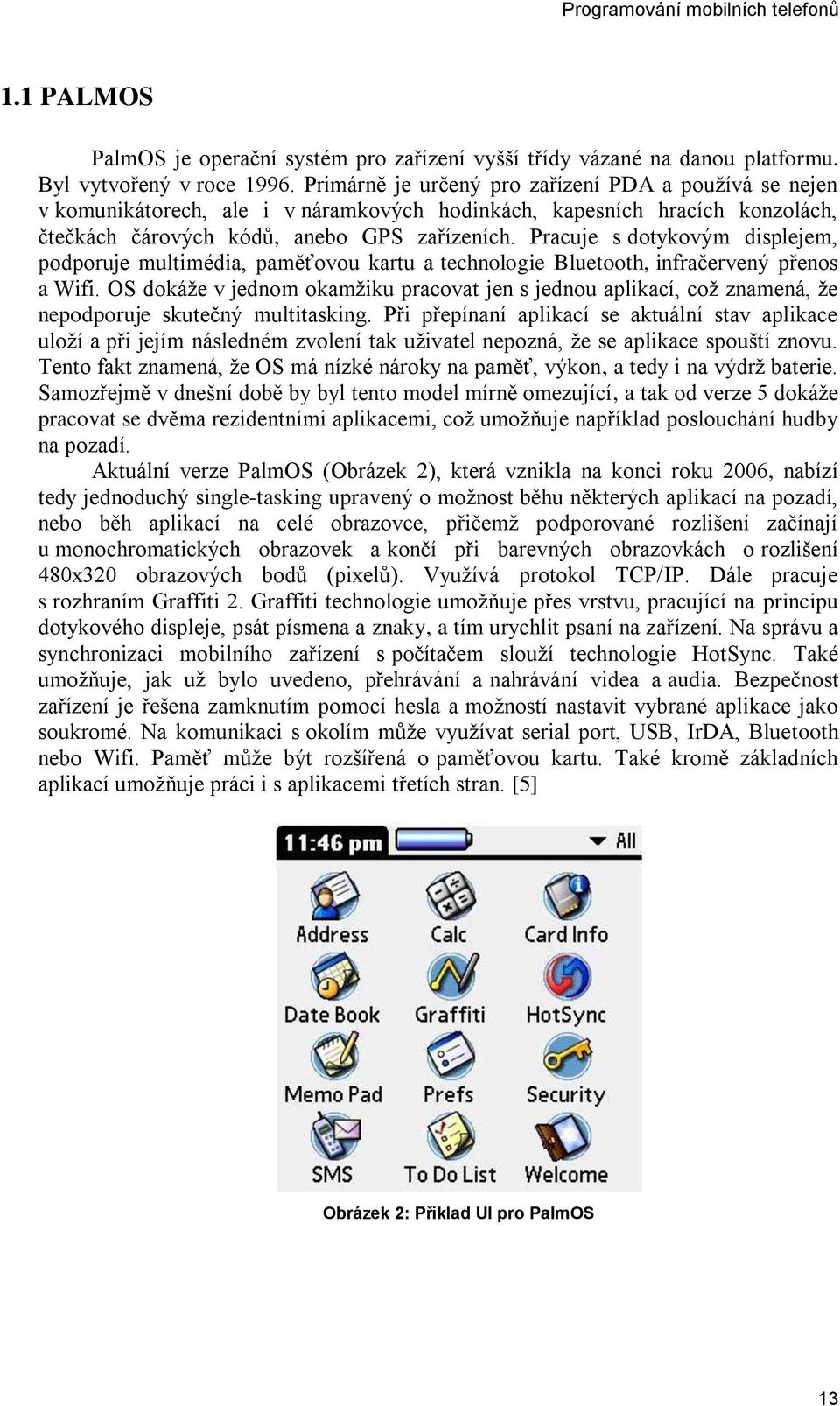 Pracuje s dotykovým displejem, podporuje multimédia, paměťovou kartu a technologie Bluetooth, infračervený přenos a Wifi.