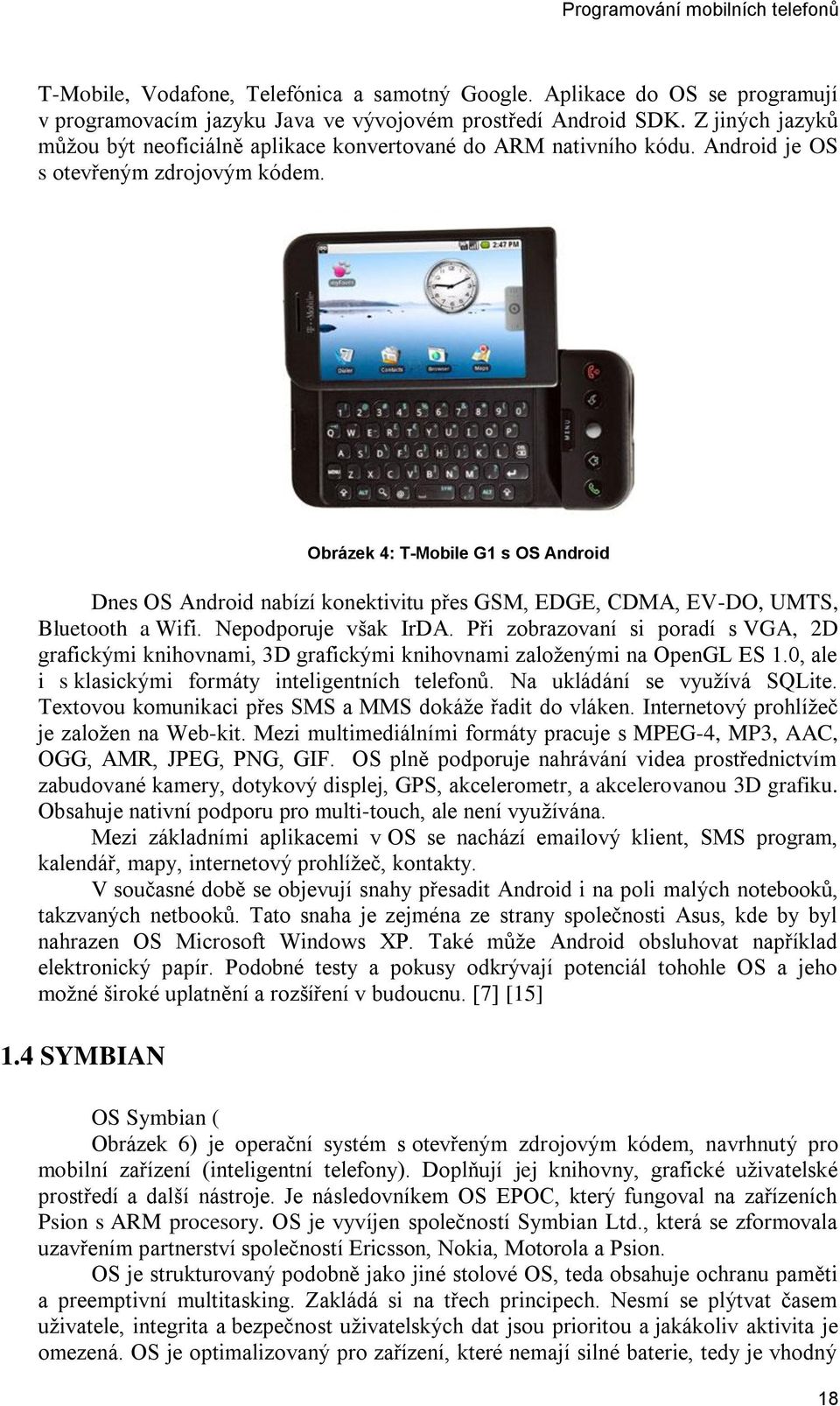 Obrázek 4: T-Mobile G1 s OS Android Dnes OS Android nabízí konektivitu přes GSM, EDGE, CDMA, EV-DO, UMTS, Bluetooth a Wifi. Nepodporuje však IrDA.