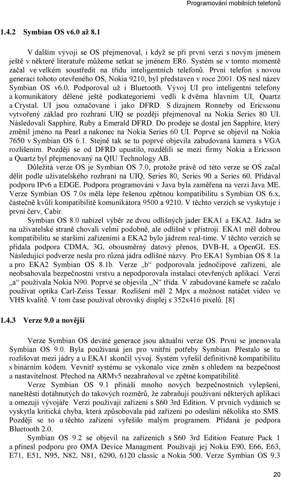 OS nesl název Symbian OS v6.0. Podporoval už i Bluetooth. Vývoj UI pro inteligentní telefony a komunikátory dělené ještě podkategoriemi vedli k dvěma hlavním UI, Quartz a Crystal.