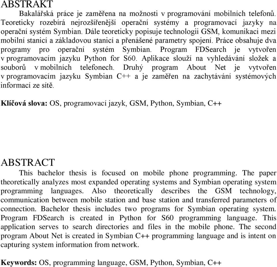 Program FDSearch je vytvořen v programovacím jazyku Python for S60. Aplikace slouží na vyhledávání složek a souborů v mobilních telefonech.