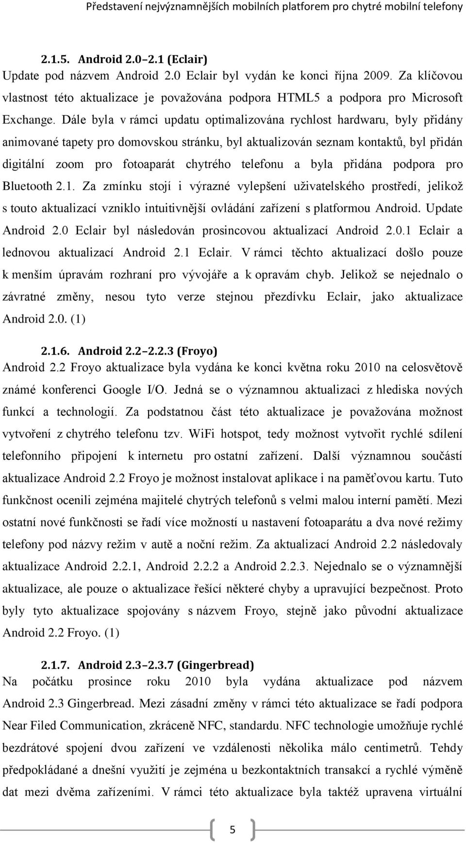 Dále byla v rámci updatu optimalizována rychlost hardwaru, byly přidány animované tapety pro domovskou stránku, byl aktualizován seznam kontaktů, byl přidán digitální zoom pro fotoaparát chytrého