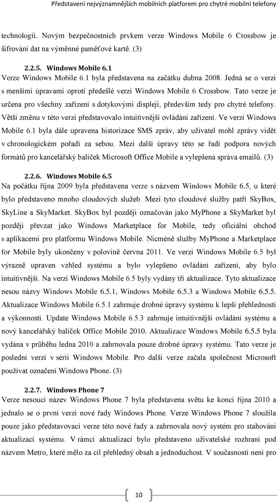 Tato verze je určena pro všechny zařízení s dotykovými displeji, především tedy pro chytré telefony. Větší změnu v této verzi představovalo intuitivnější ovládání zařízení. Ve verzi Windows Mobile 6.