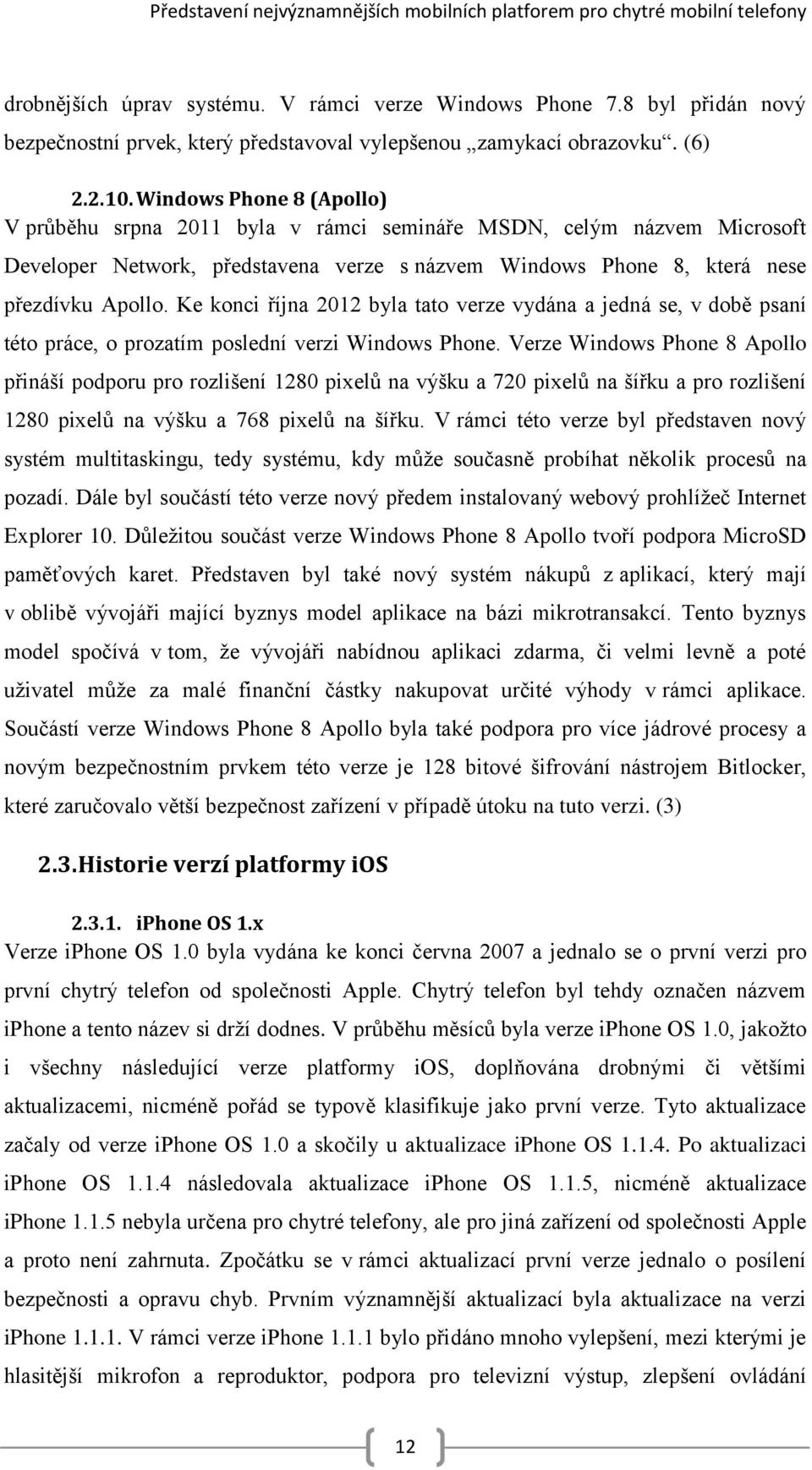 Windows Phone 8 (Apollo) V průběhu srpna 2011 byla v rámci semináře MSDN, celým názvem Microsoft Developer Network, představena verze s názvem Windows Phone 8, která nese přezdívku Apollo.