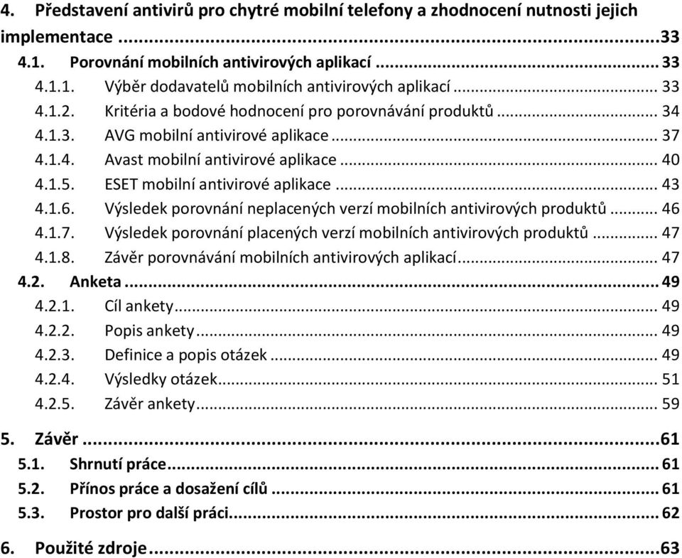 ESET mobilní antivirové aplikace... 43 4.1.6. Výsledek porovnání neplacených verzí mobilních antivirových produktů... 46 4.1.7. Výsledek porovnání placených verzí mobilních antivirových produktů.