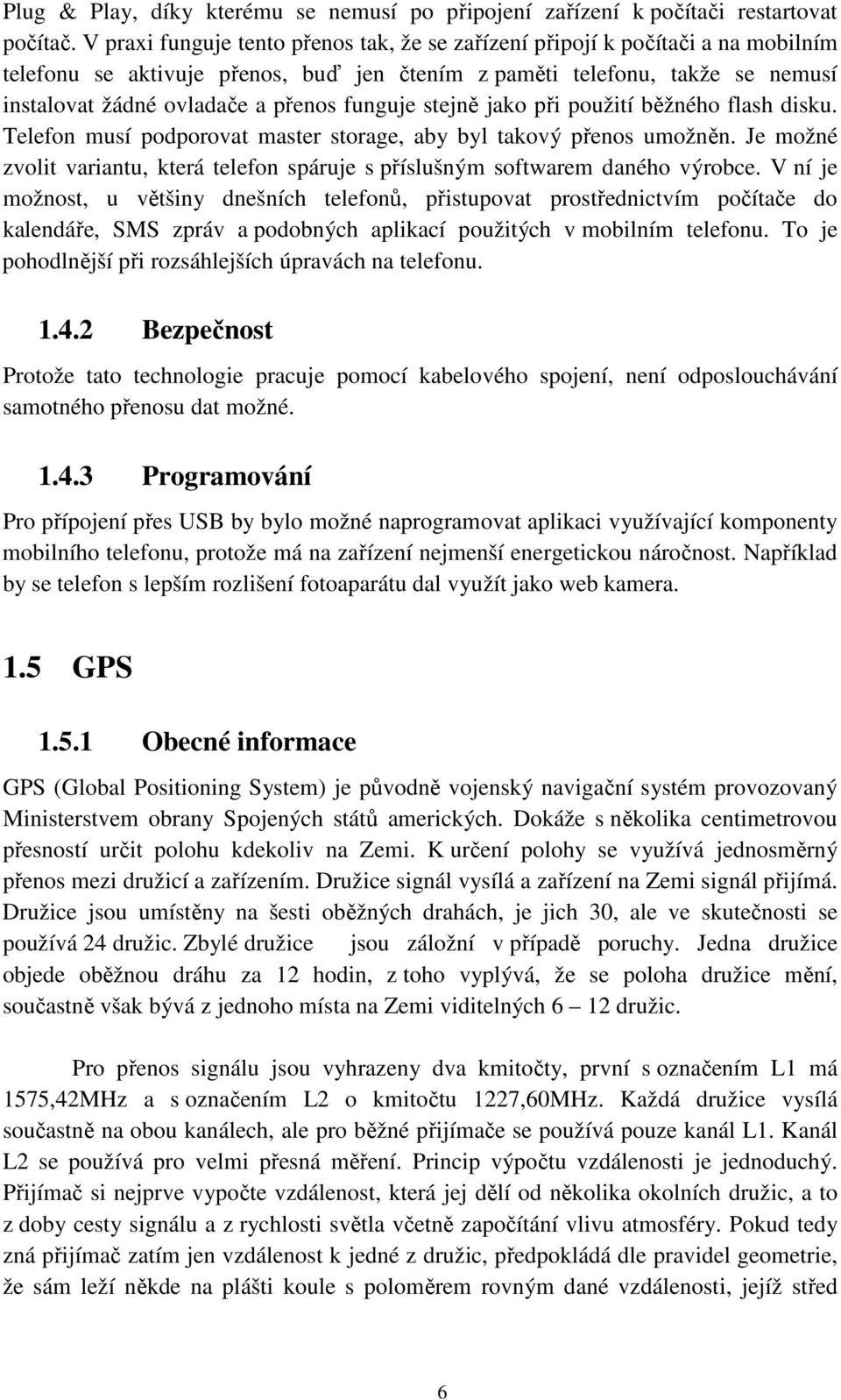 funguje stejně jako při použití běžného flash disku. Telefon musí podporovat master storage, aby byl takový přenos umožněn.