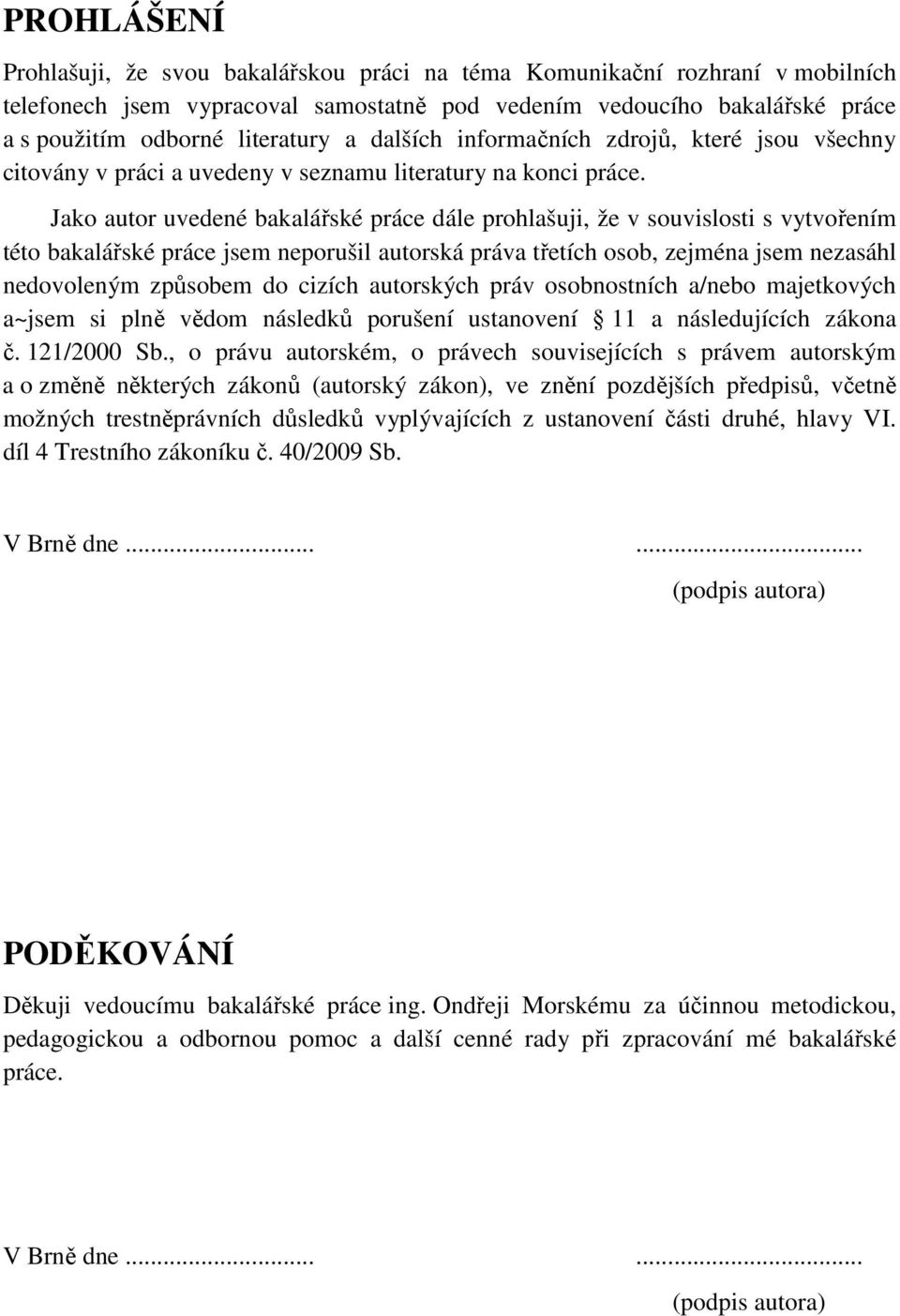 Jako autor uvedené bakalářské práce dále prohlašuji, že v souvislosti s vytvořením této bakalářské práce jsem neporušil autorská práva třetích osob, zejména jsem nezasáhl nedovoleným způsobem do