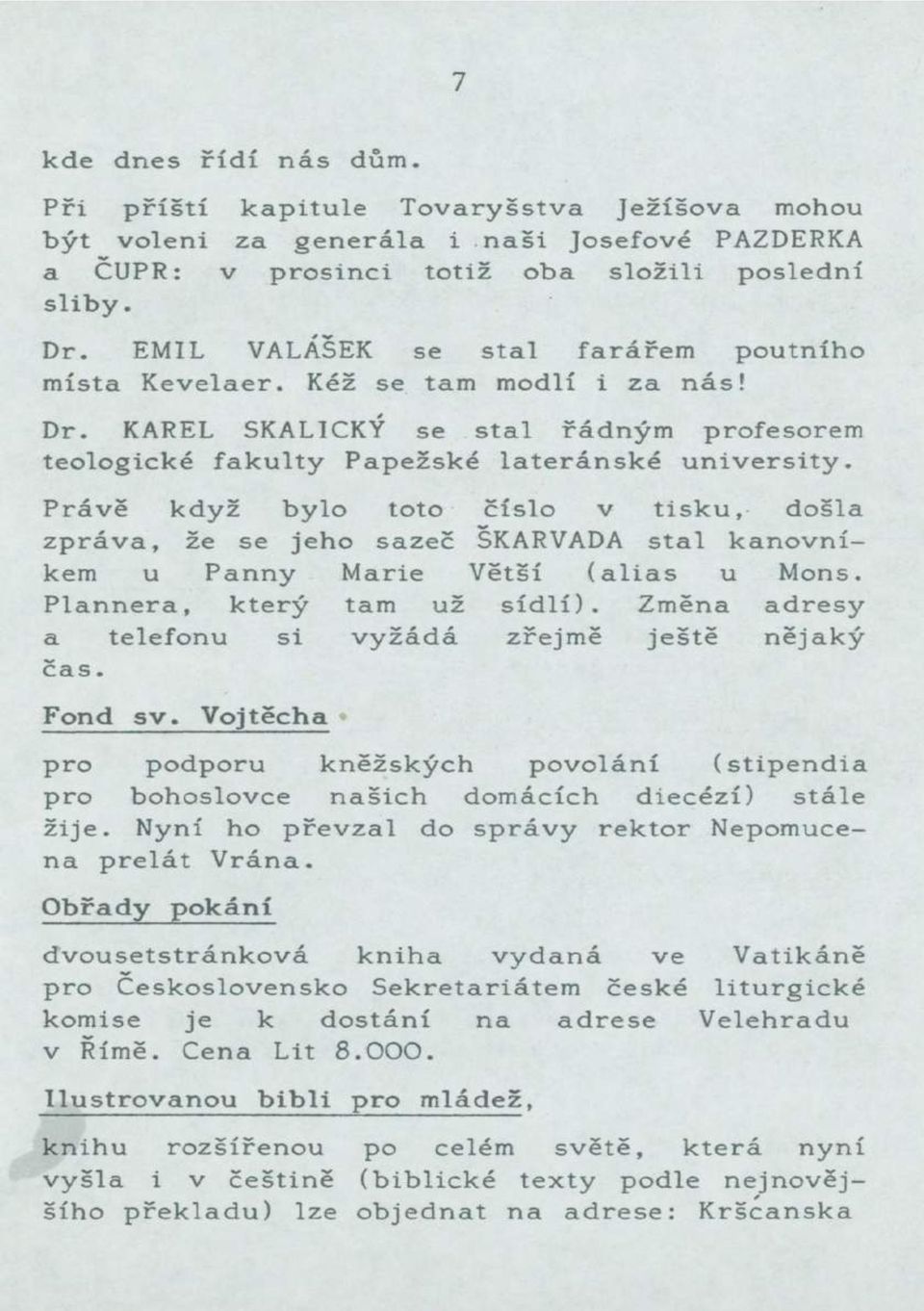 Právě když bylo toto číslo v tisku, došla zpráva, že se jeho sazeč ŠKARVADA stal kanovníkem u Panny Marie Větší (alias u Mons. Plannera, který tam už sídlí).