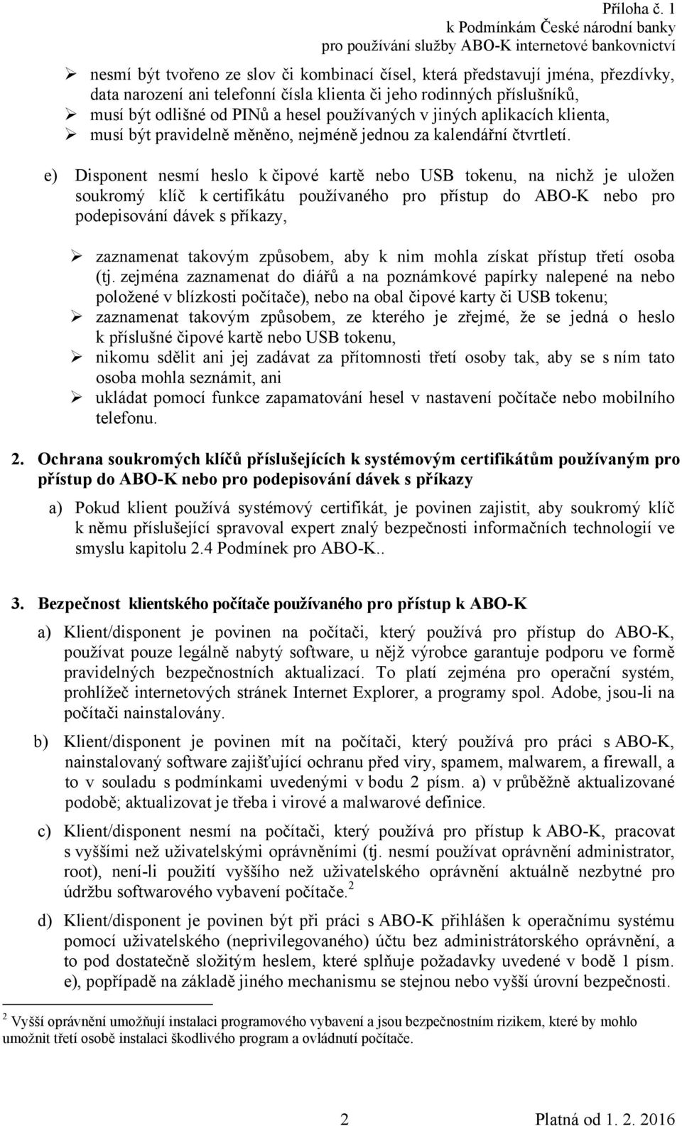 e) Disponent nesmí heslo k čipové kartě nebo USB tokenu, na nichž je uložen soukromý klíč k certifikátu používaného pro přístup do ABO-K nebo pro podepisování dávek s příkazy, zaznamenat takovým