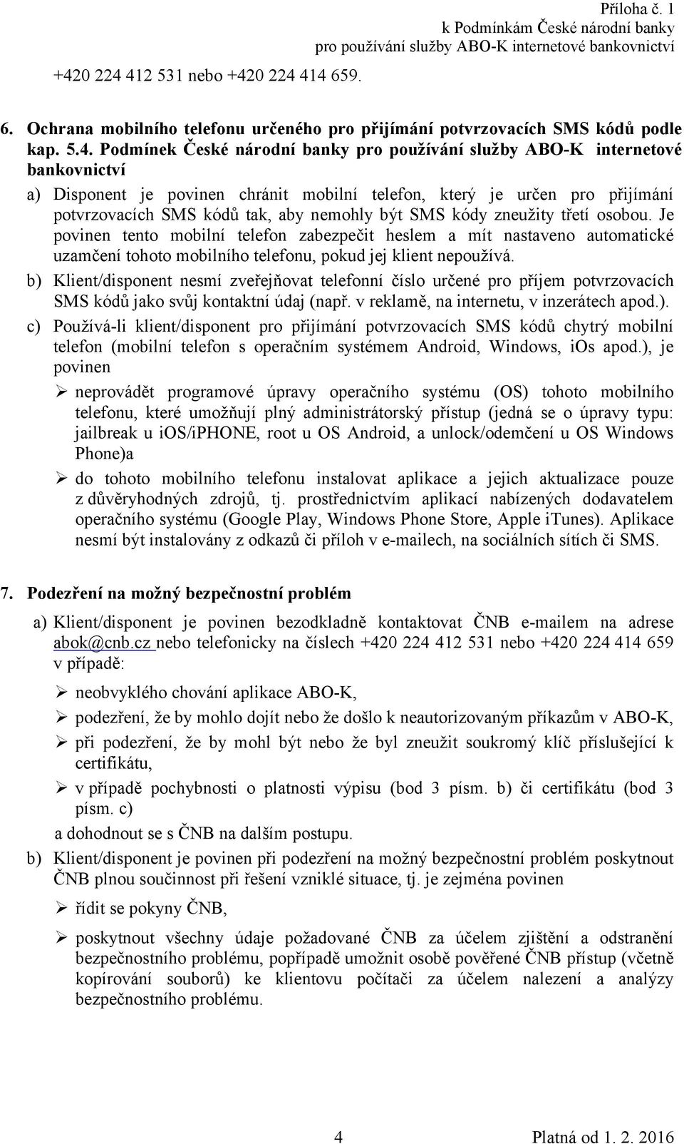 Je povinen tento mobilní telefon zabezpečit heslem a mít nastaveno automatické uzamčení tohoto mobilního telefonu, pokud jej klient nepoužívá.