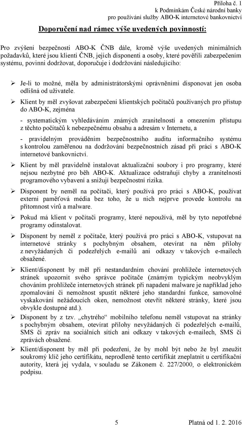 Klient by měl zvyšovat zabezpečení klientských počítačů používaných pro přístup do ABO-K, zejména - systematickým vyhledáváním známých zranitelností a omezením přístupu z těchto počítačů k