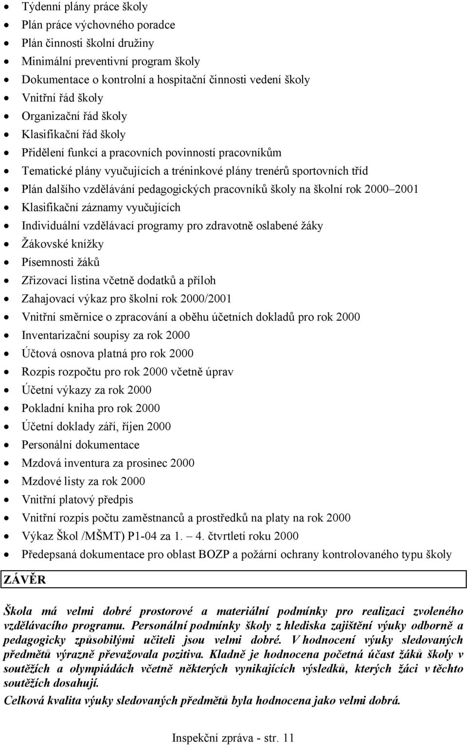 pedagogických pracovníků školy na školní rok 2000 2001 Klasifikační záznamy vyučujících Individuální vzdělávací programy pro zdravotně oslabené žáky Žákovské knížky Písemnosti žáků Zřizovací listina