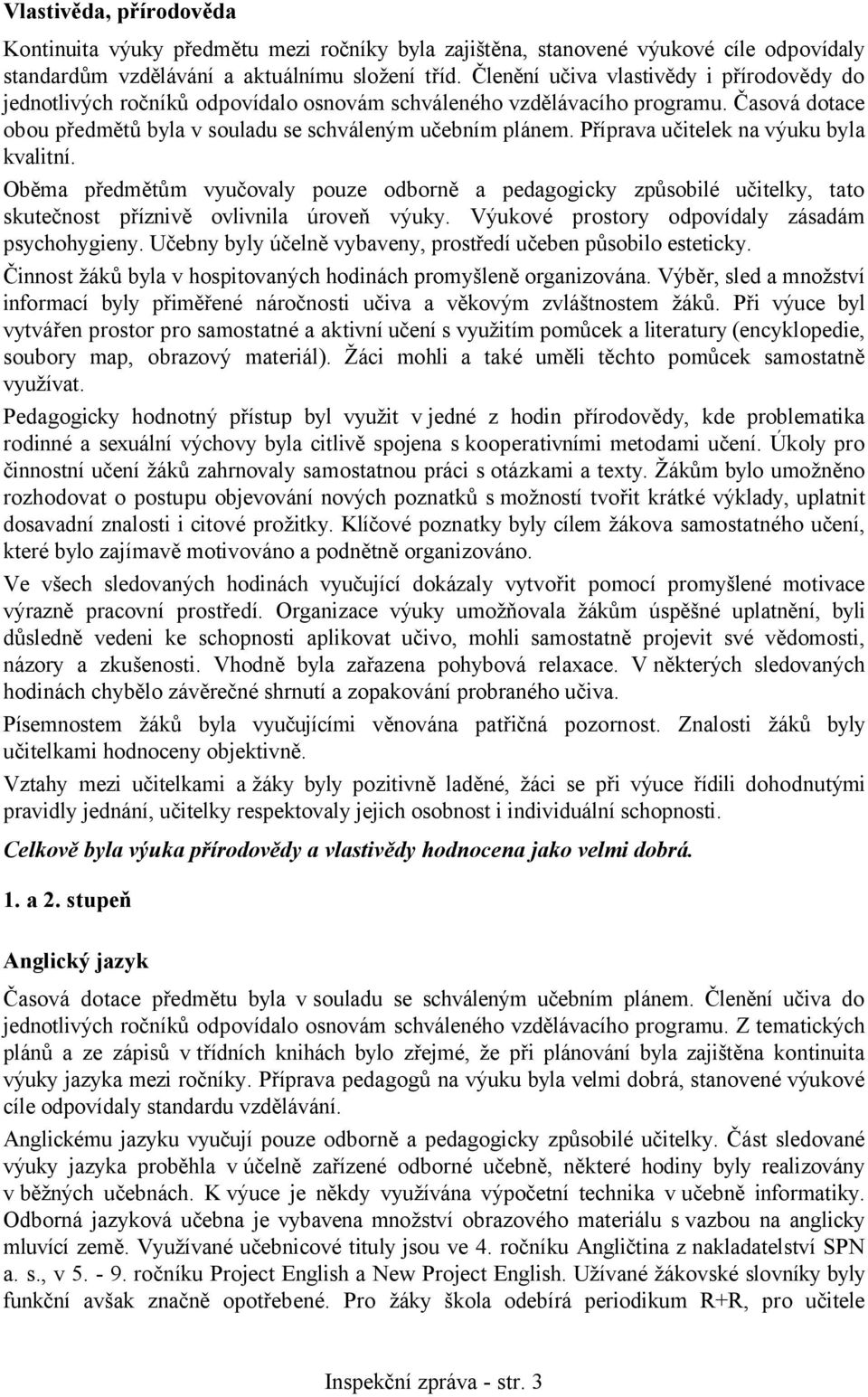 Příprava učitelek na výuku byla kvalitní. Oběma předmětům vyučovaly pouze odborně a pedagogicky způsobilé učitelky, tato skutečnost příznivě ovlivnila úroveň výuky.