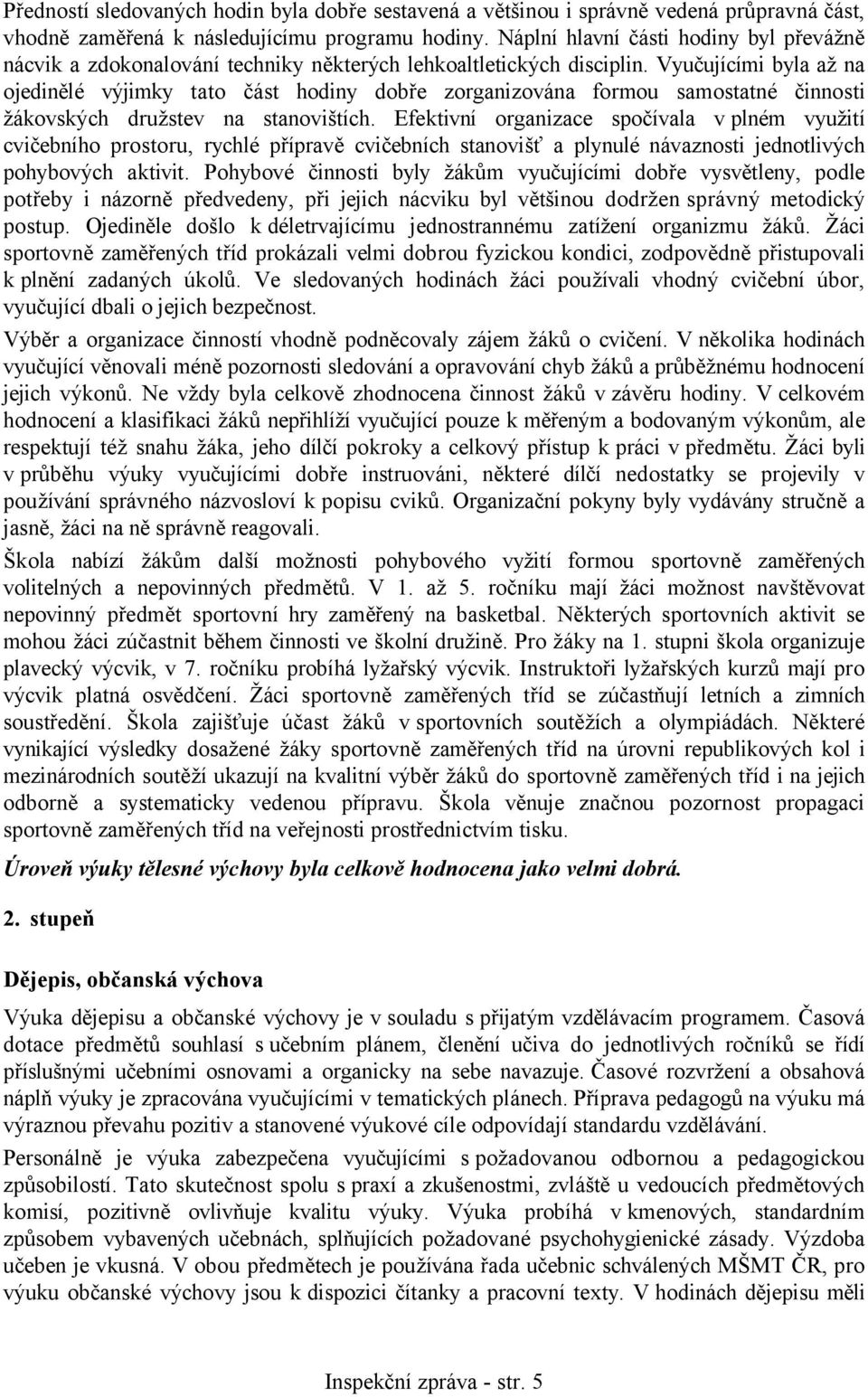 Vyučujícími byla až na ojedinělé výjimky tato část hodiny dobře zorganizována formou samostatné činnosti žákovských družstev na stanovištích.