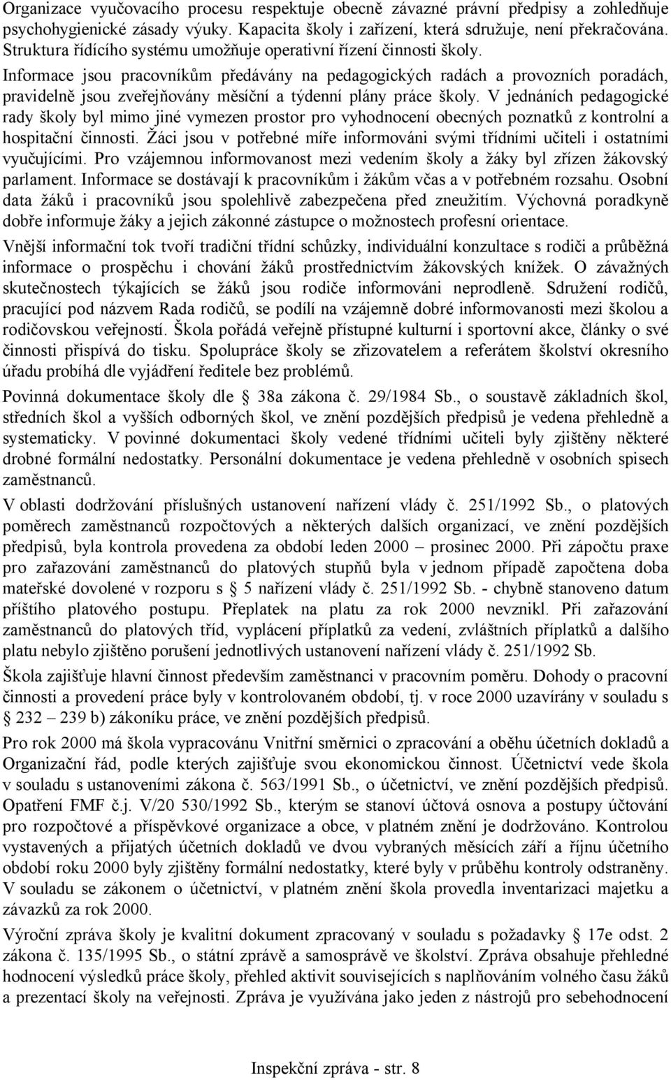 Informace jsou pracovníkům předávány na pedagogických radách a provozních poradách, pravidelně jsou zveřejňovány měsíční a týdenní plány práce školy.