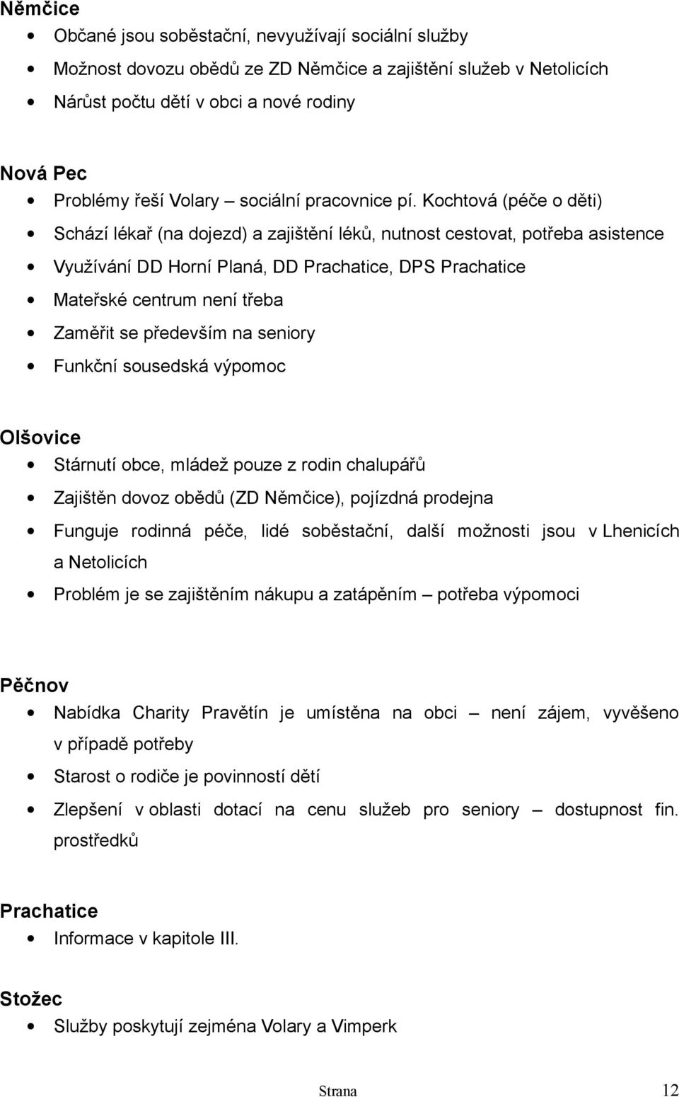 Kochtová (péče o děti) Schází lékař (na dojezd) a zajištění léků, nutnost cestovat, potřeba asistence Využívání DD Horní Planá, DD Prachatice, DPS Prachatice Mateřské centrum není třeba Zaměřit se