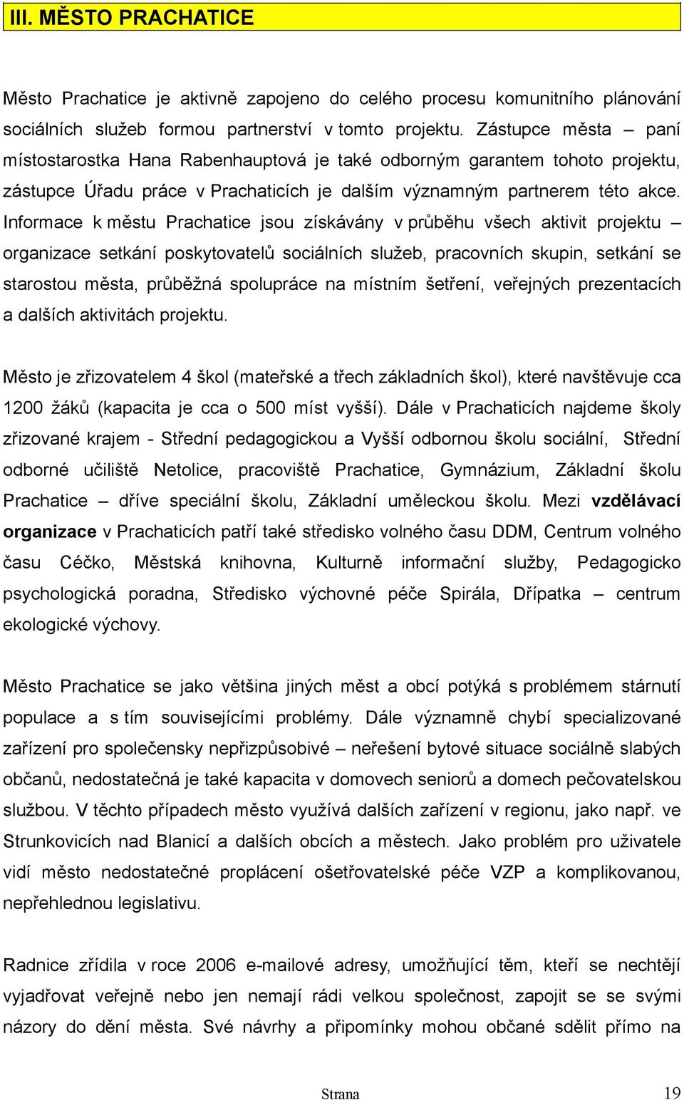 Informace k městu Prachatice jsou získávány v průběhu všech aktivit projektu organizace setkání poskytovatelů sociálních služeb, pracovních skupin, setkání se starostou města, průběžná spolupráce na