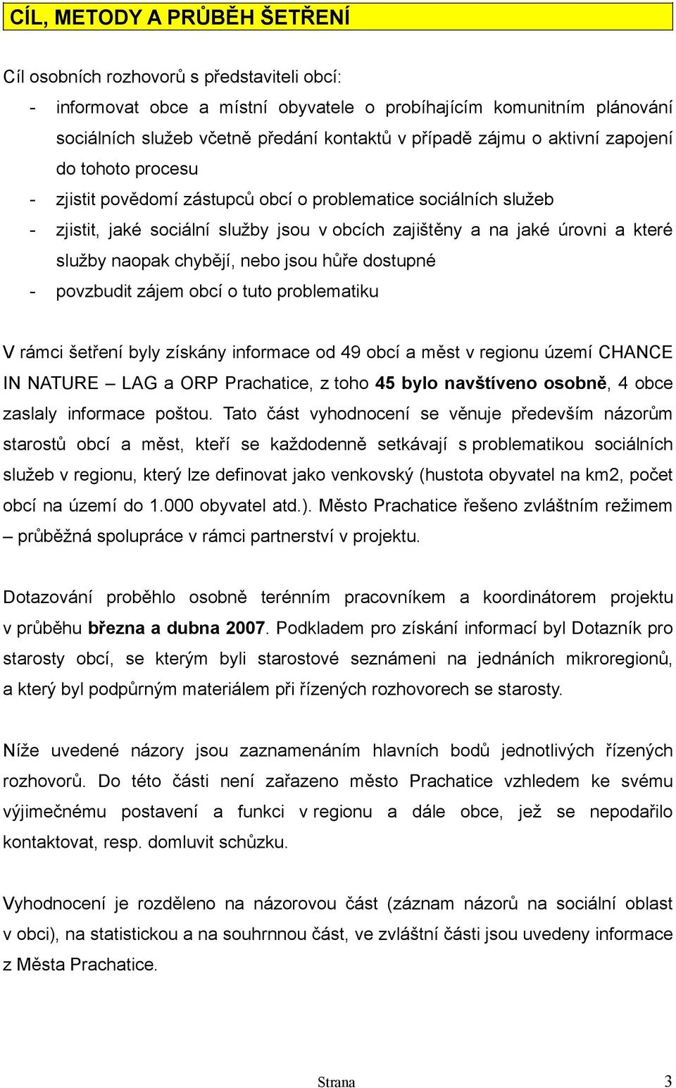 naopak chybějí, nebo jsou hůře dostupné - povzbudit zájem obcí o tuto problematiku V rámci šetření byly získány informace od 49 obcí a měst v regionu území CHANCE IN NATURE LAG a ORP Prachatice, z