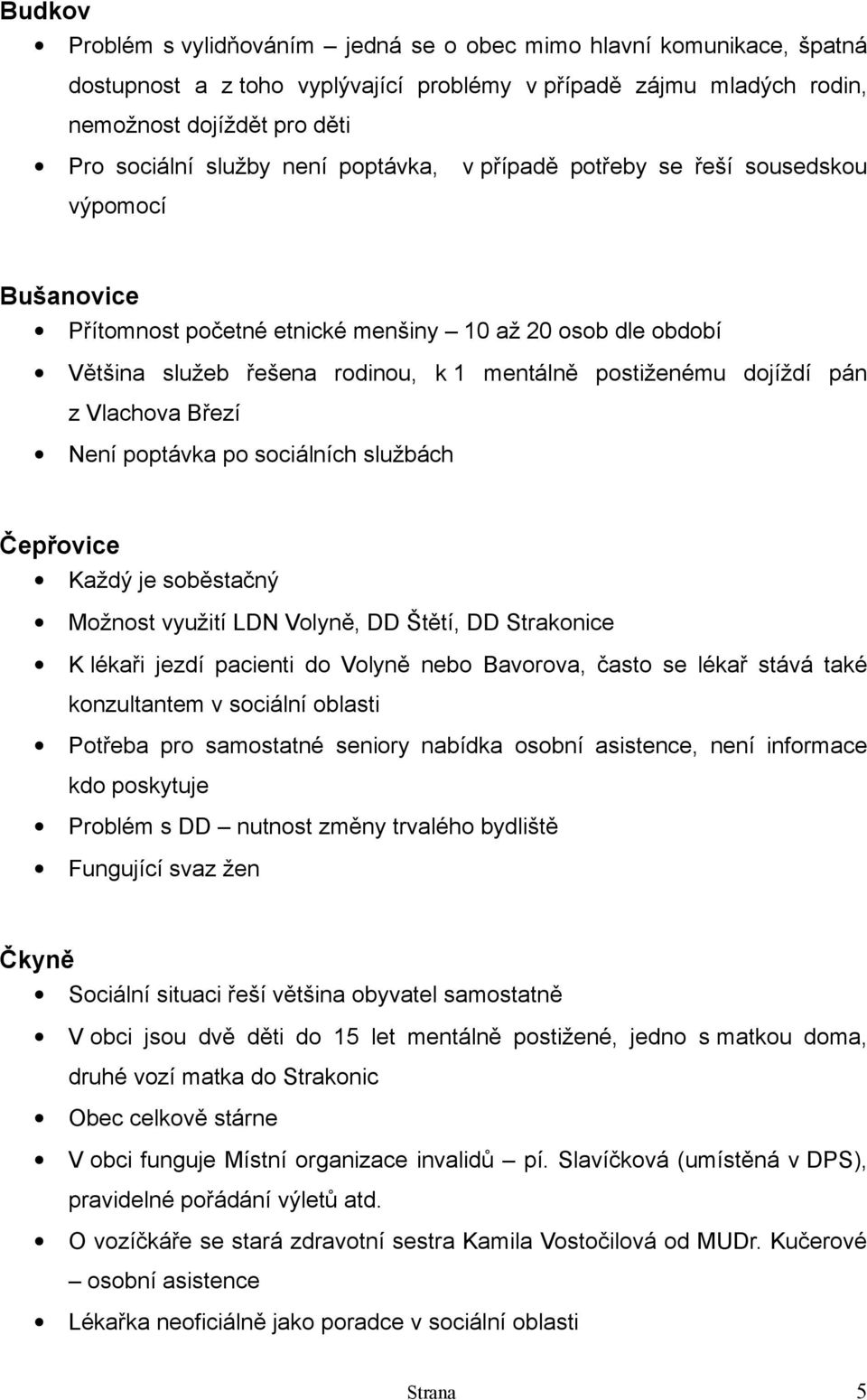 z Vlachova Březí Není poptávka po sociálních službách Čepřovice Každý je soběstačný Možnost využití LDN Volyně, DD Štětí, DD Strakonice K lékaři jezdí pacienti do Volyně nebo Bavorova, často se lékař