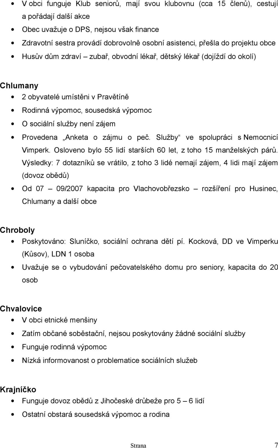 Provedena Anketa o zájmu o peč. Služby ve spolupráci s Nemocnicí Vimperk. Osloveno bylo 55 lidí starších 60 let, z toho 15 manželských párů.